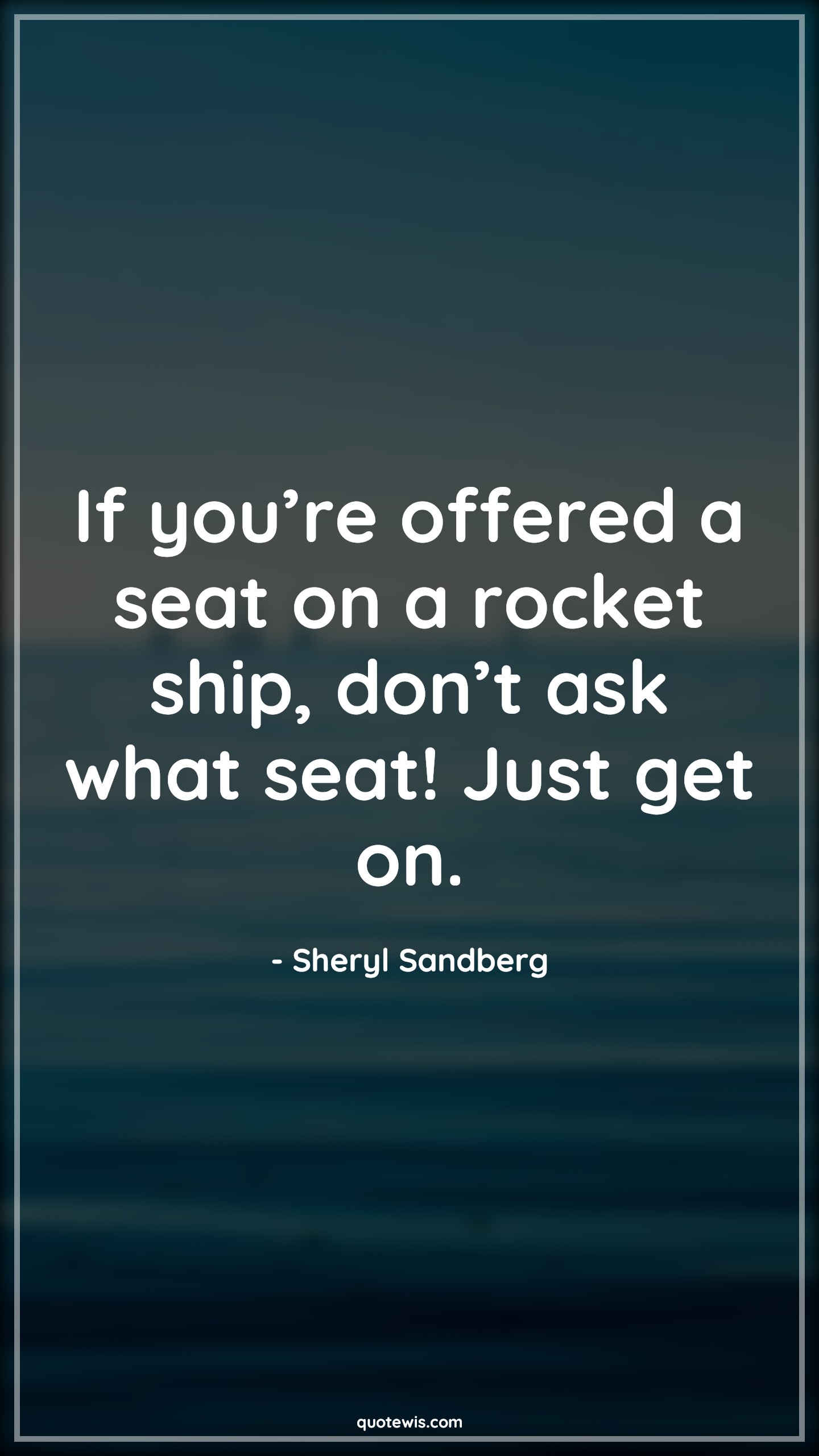 If you’re offered a seat on a rocket ship, don’t ask what seat! Just get on. - Sheryl Sandberg Quotes | 