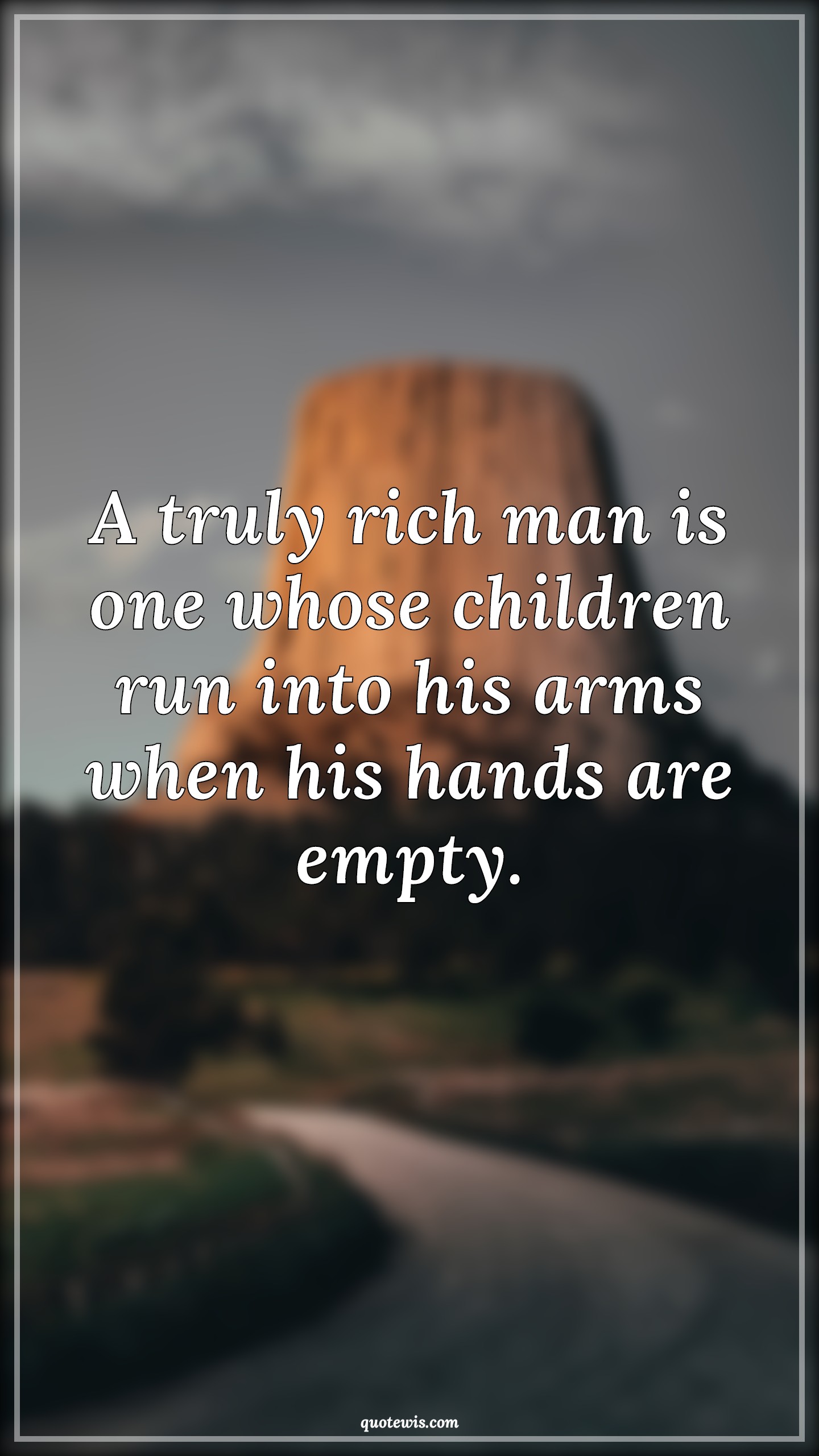 A truly rich man is one whose children run into his arms when his hands are empty. - Anonymous Quotes | 