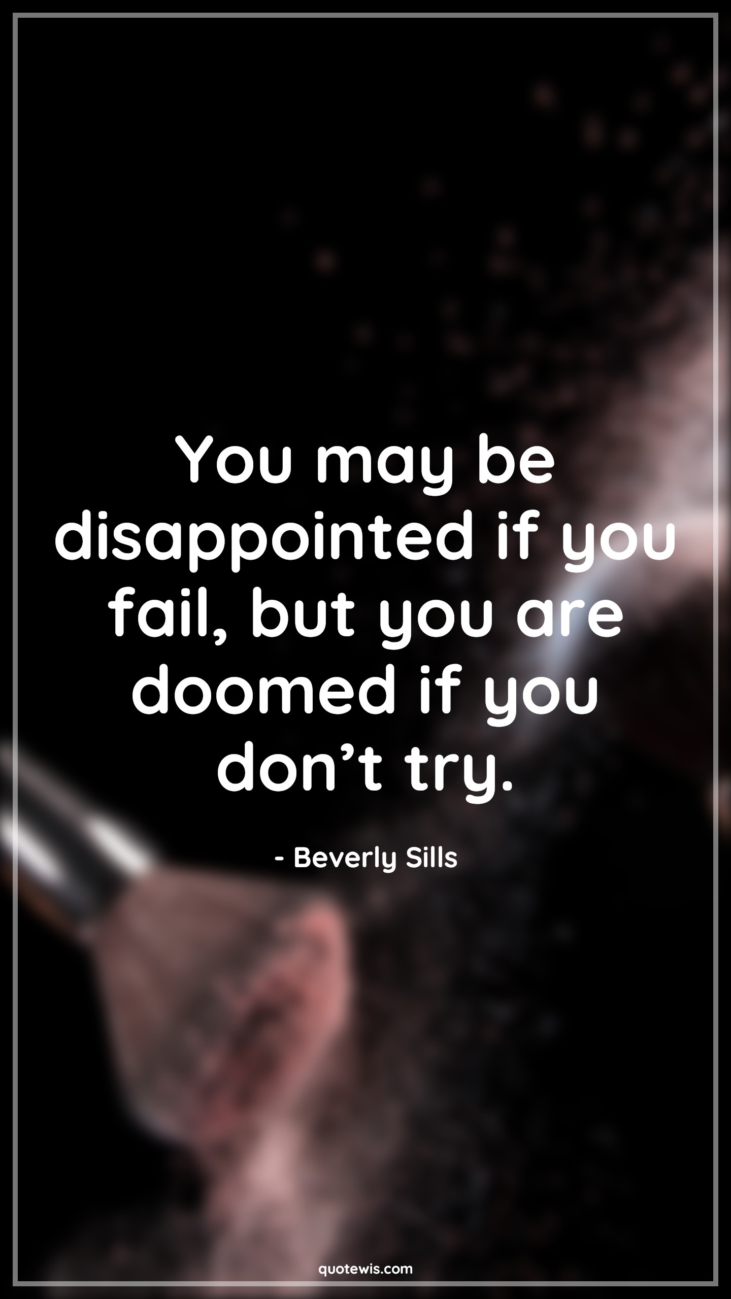 You may be disappointed if you fail, but you are doomed if you don’t try. - Beverly Sills Quotes | 