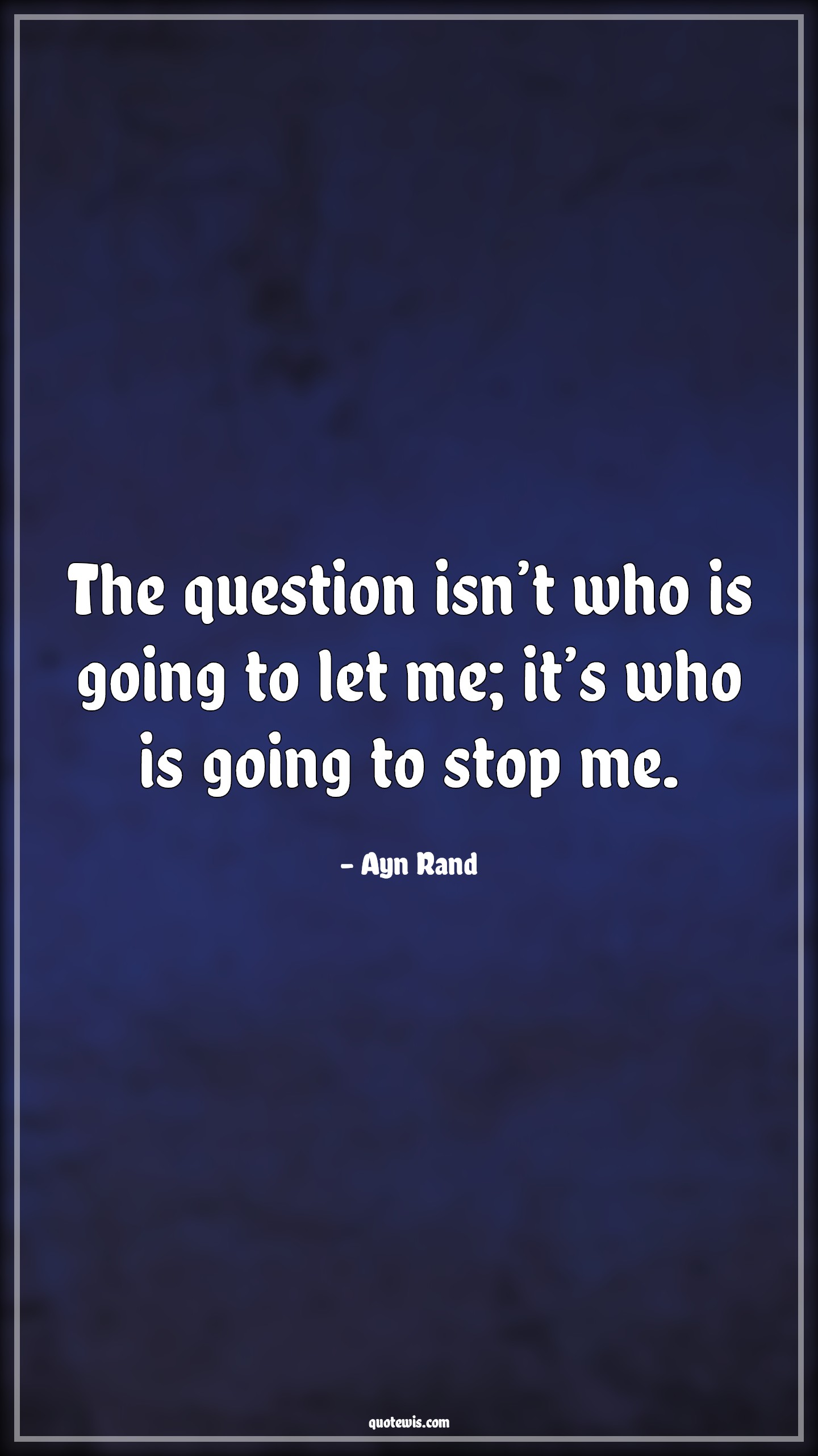 The question isn’t who is going to let me; it’s who is going to stop me. - Ayn Rand Quotes | 