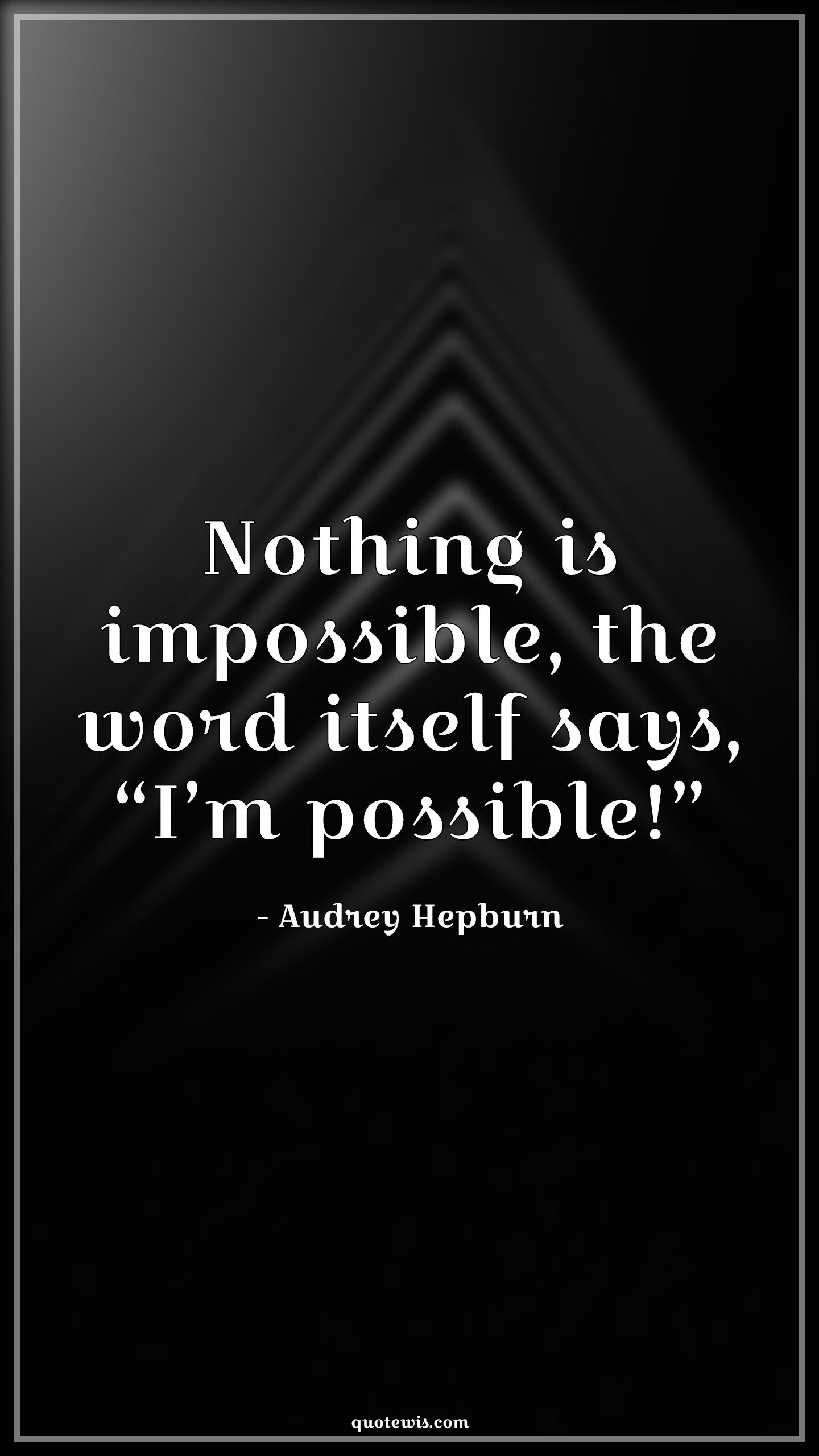 Nothing is impossible, the word itself says, “I’m possible!” - Audrey Hepburn Quotes | 
