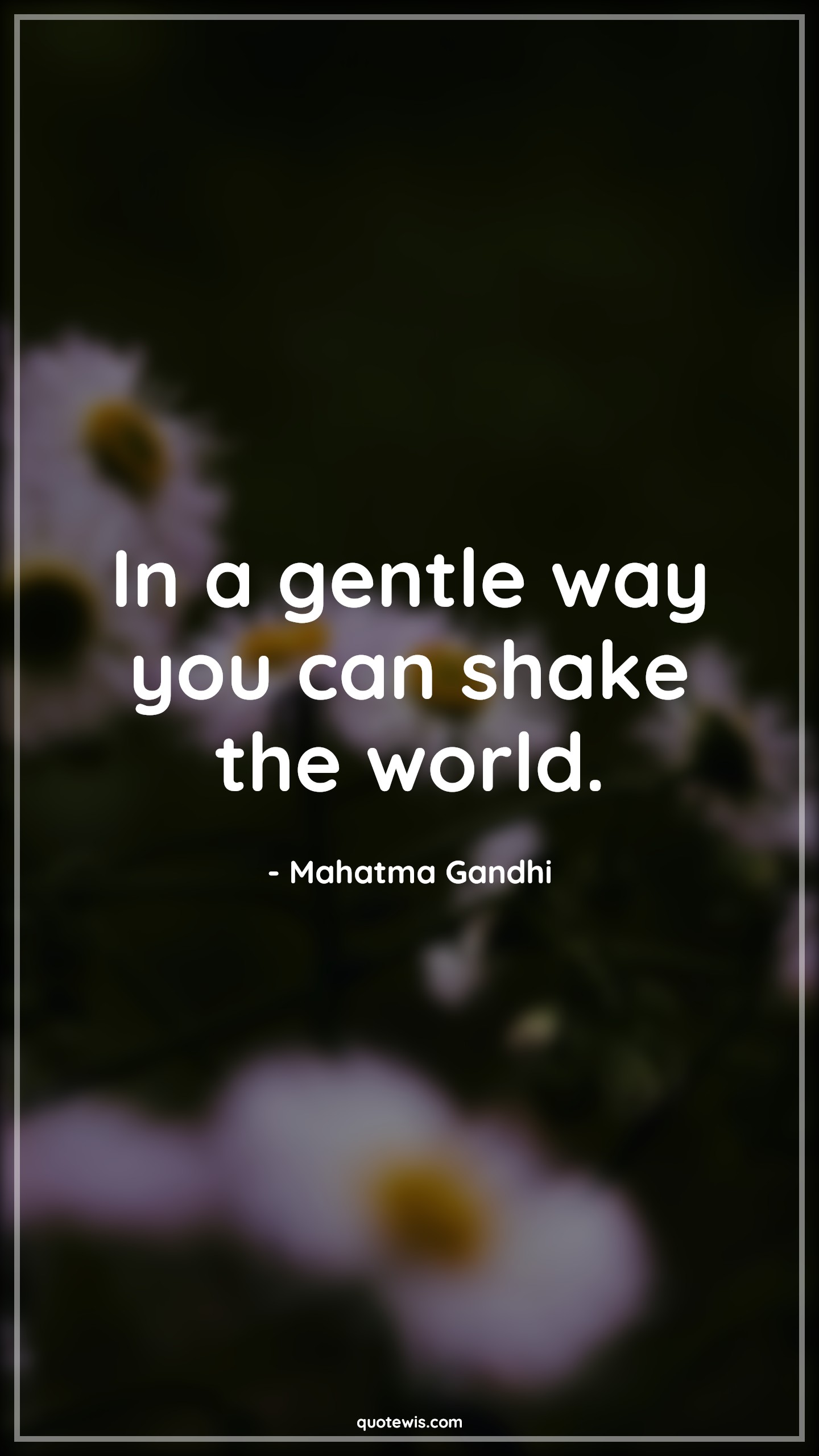 In a gentle way you can shake the world. - Mahatma Gandhi Quotes | 