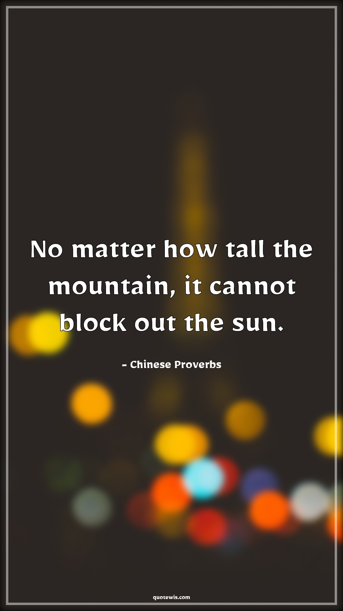 No matter how tall the mountain, it cannot block out the sun. - Chinese Proverbs Quotes | 