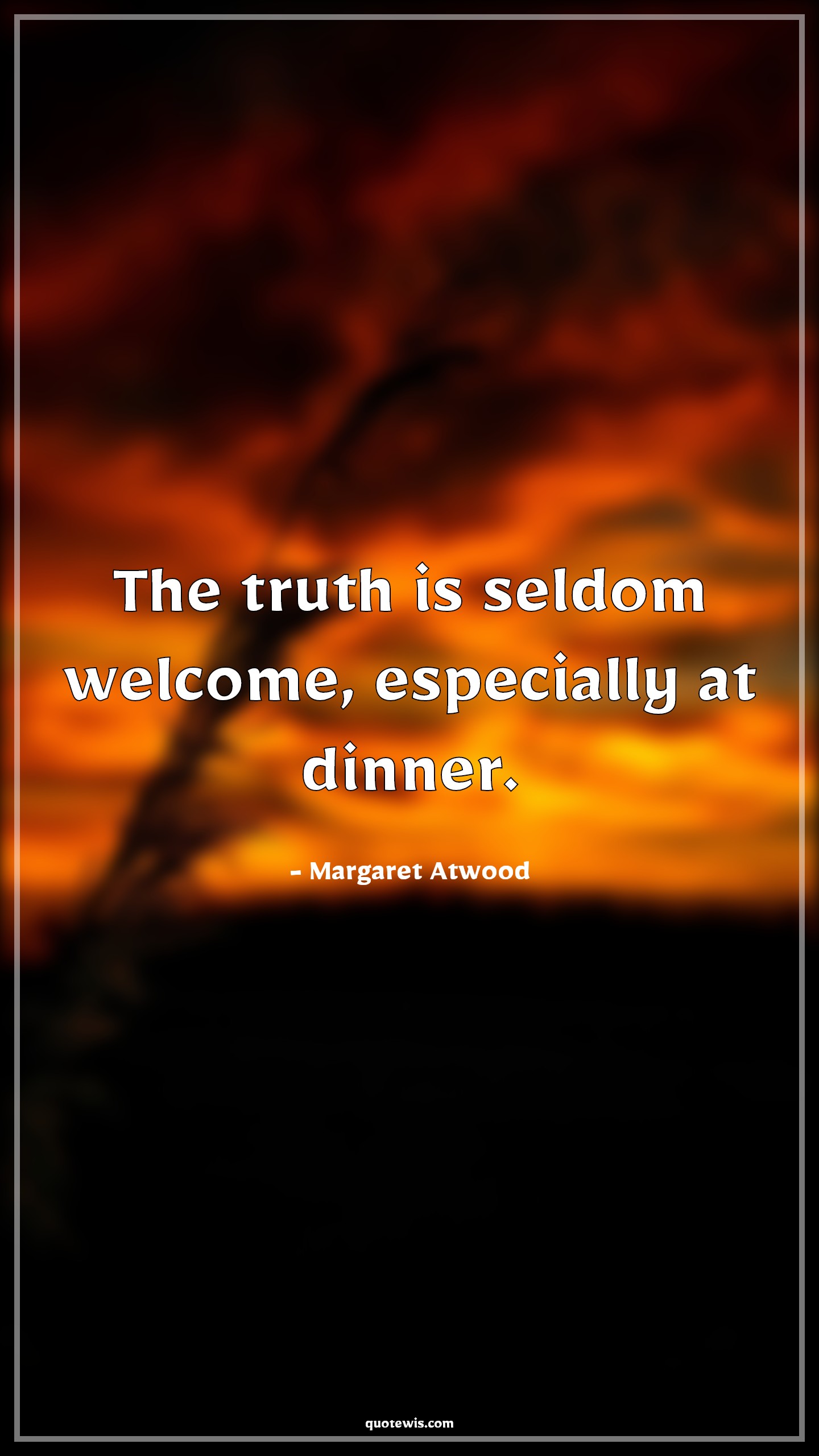The truth is seldom welcome, especially at dinner. - Margaret Atwood Quotes |  Truth Quotes, Seldom Quotes, Dinner Quotes,