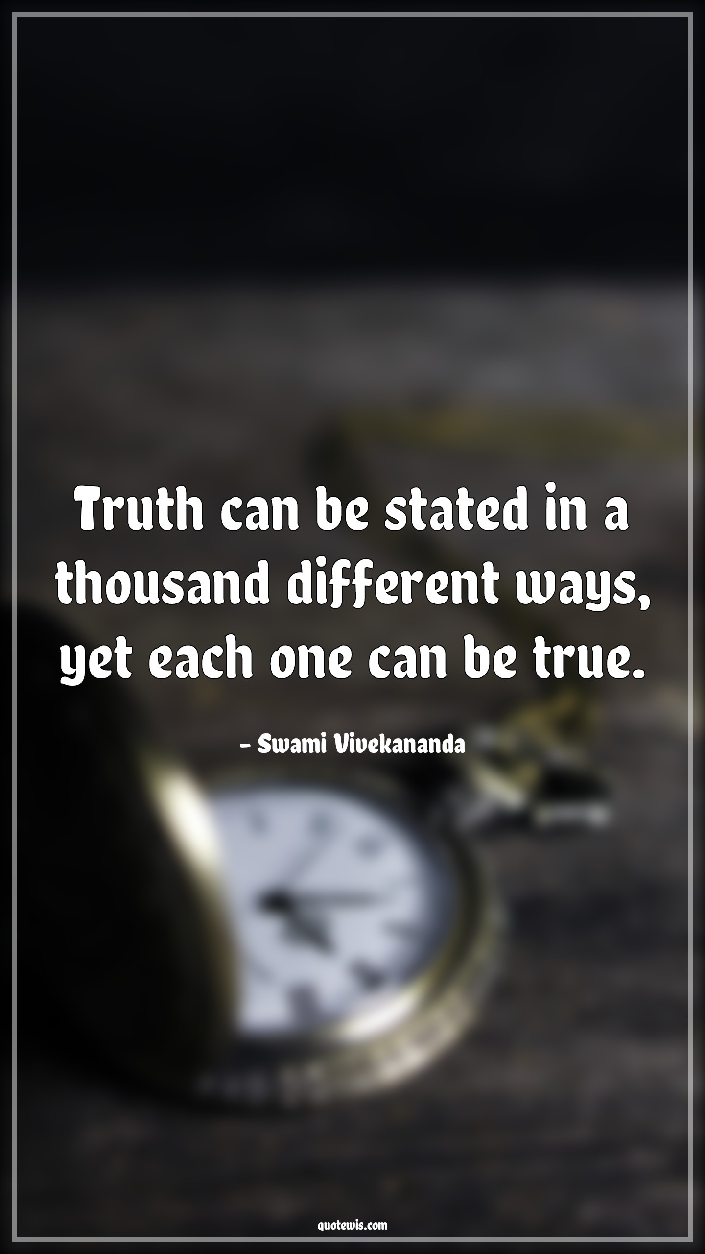 Truth can be stated in a thousand different ways, yet each one can be true. - Swami Vivekananda Quotes | 