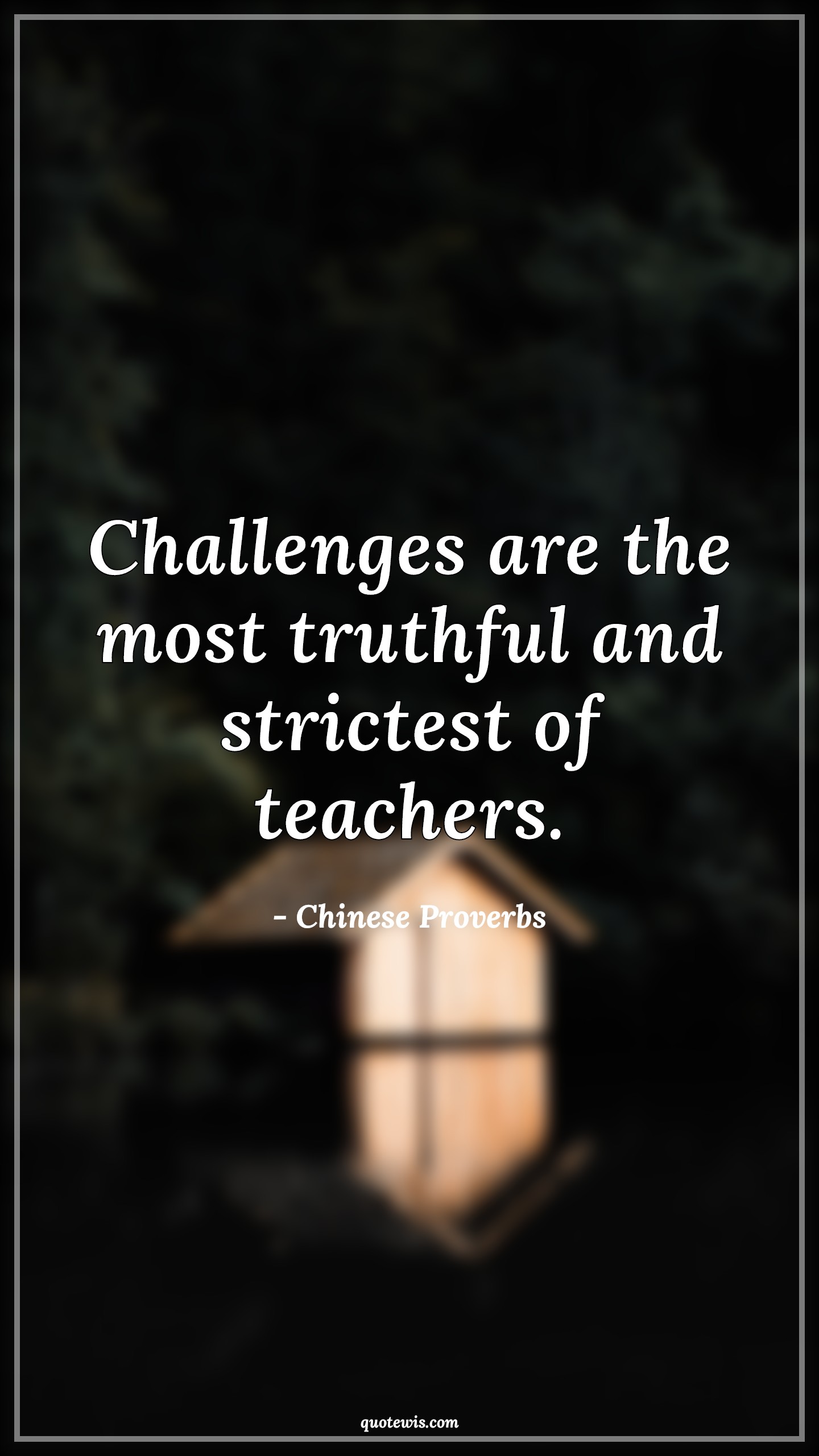 Challenges are the most truthful and strictest of teachers. - Chinese Proverbs Quotes | 