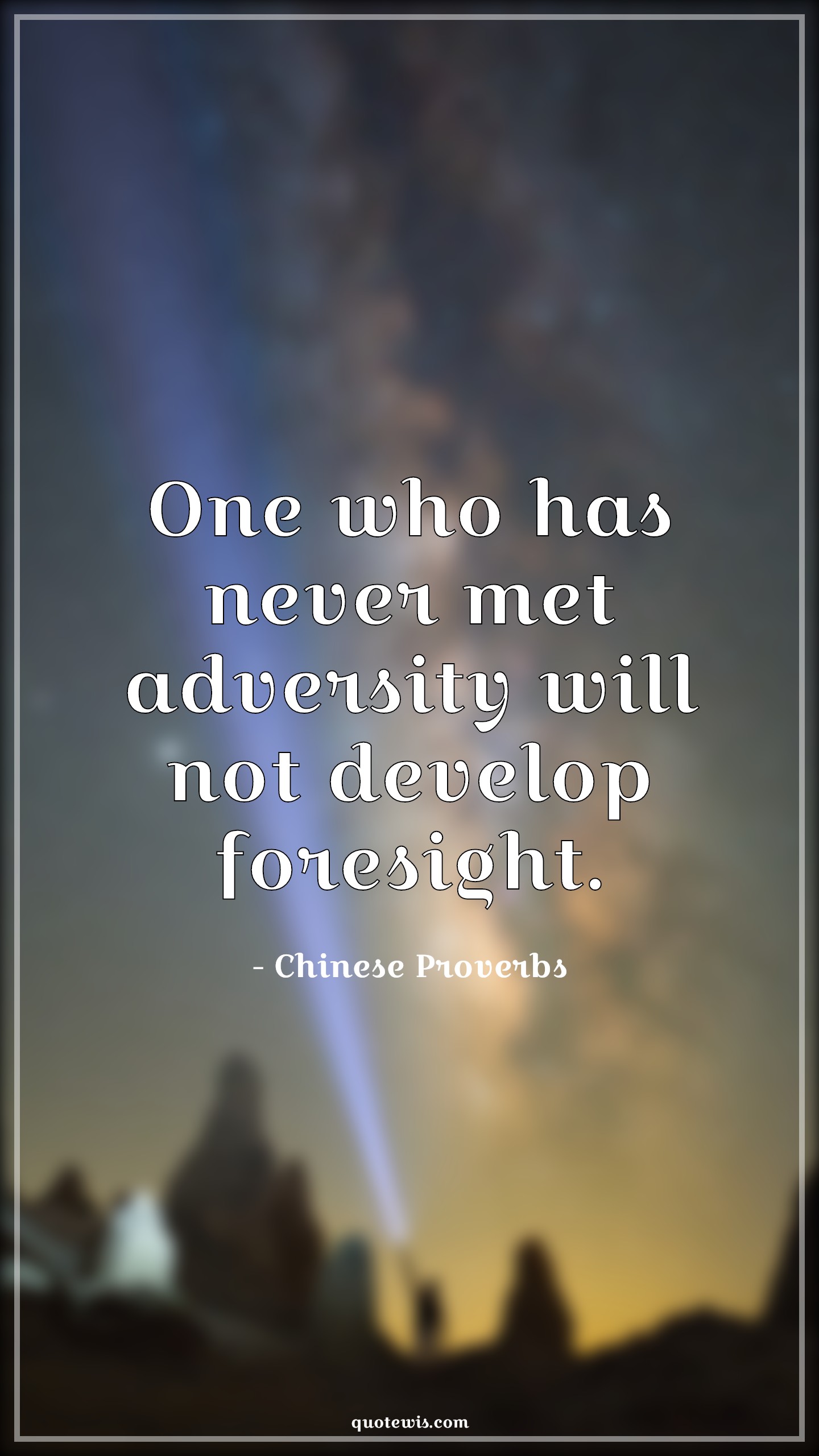 One who has never met adversity will not develop foresight. - Chinese Proverbs Quotes | 