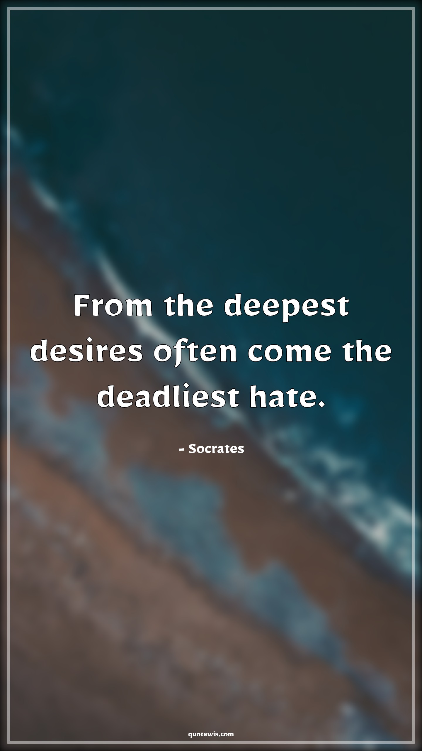 From the deepest desires often come the deadliest hate. - Socrates Quotes | 