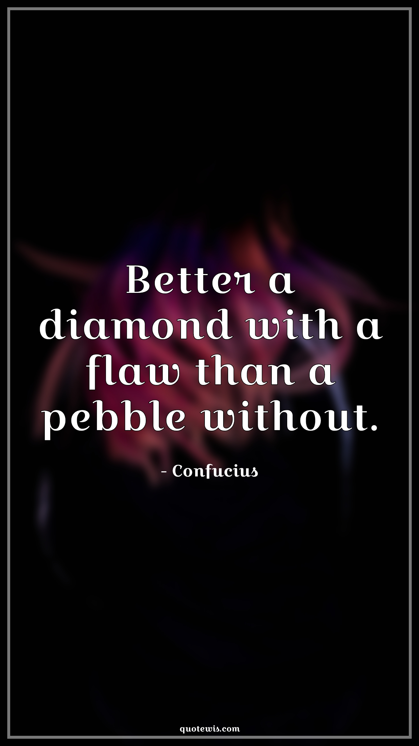 Better a diamond with a flaw than a pebble without. - Confucius Quotes |  Diamond Quotes, Flaw Quotes, Pebble Quotes, Life Quotes, Motivational Quotes, Mistake Quotes, Failure Quotes,
