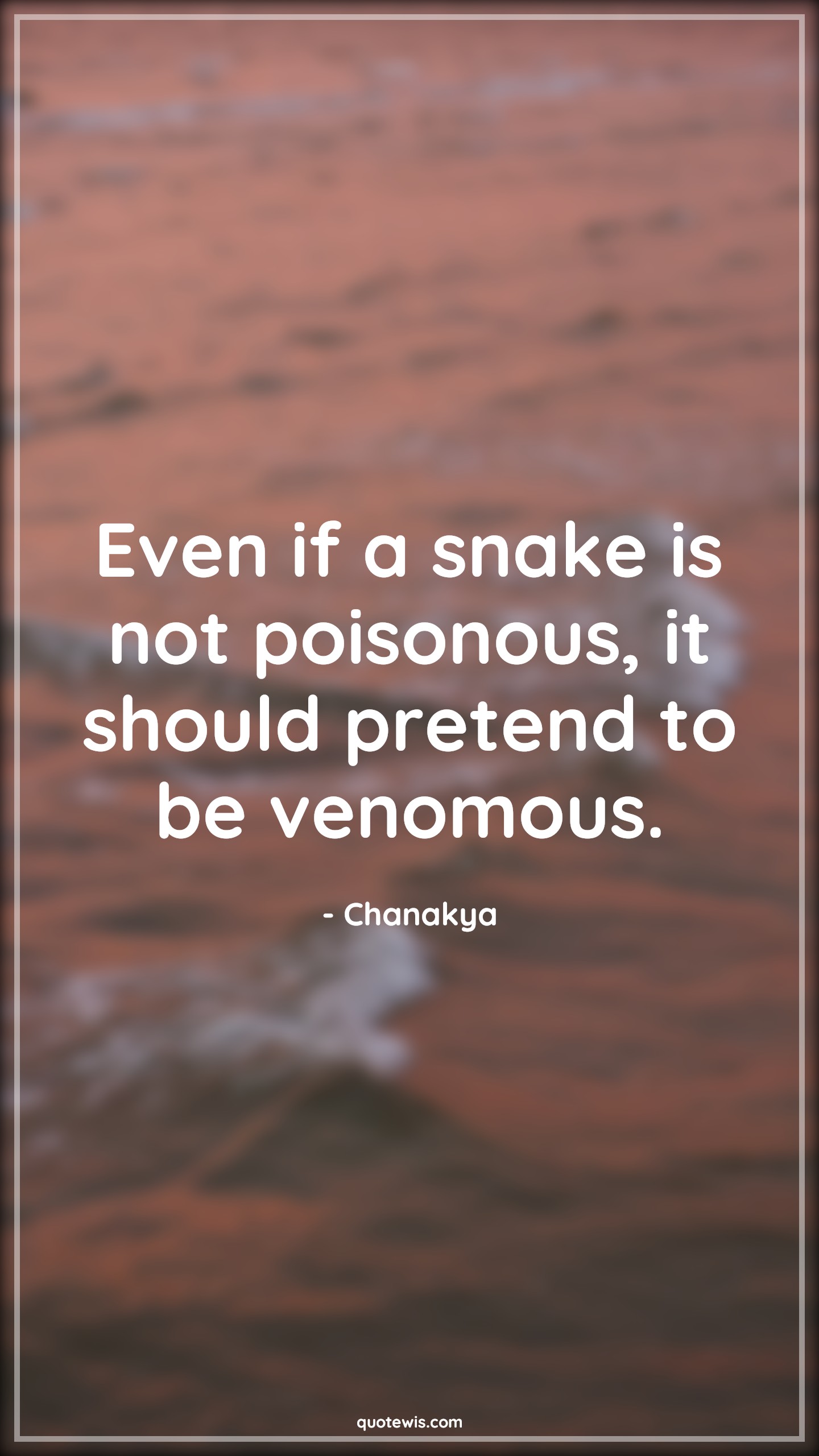 Even if a snake is not poisonous, it should pretend to be venomous. - Chanakya Quotes |  Poisonous Quotes, Pretend Quotes, Venomous Quotes, Life Quotes, Lesson Quotes,