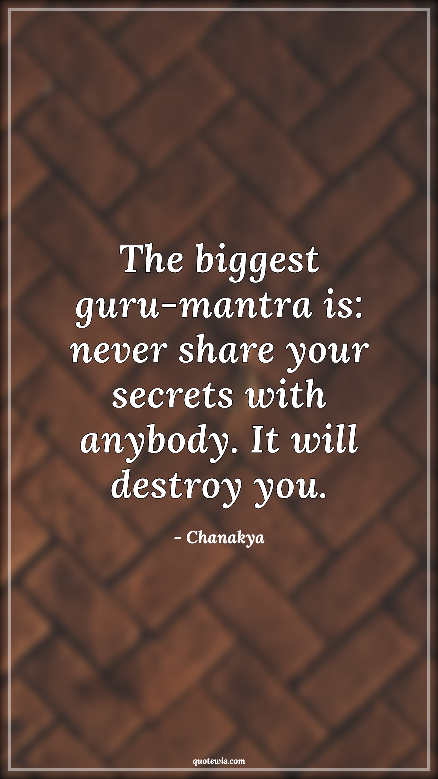 The biggest guru-mantra is: never share your secrets with anybody. It will destroy you. - Chanakya Quotes |  Never Quotes, Secrets Quotes, Sharing Quotes, Lesson Quotes, Keeping secret Quotes,