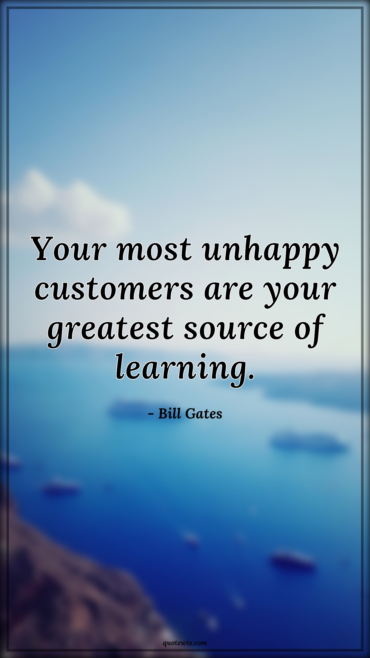 Your most unhappy customers are your greatest source of learning. - Bill Gates Quotes |  Learning Quotes, Business Quotes, Entrepreneurship Quotes, Unhappy Quotes, Customer Quotes,