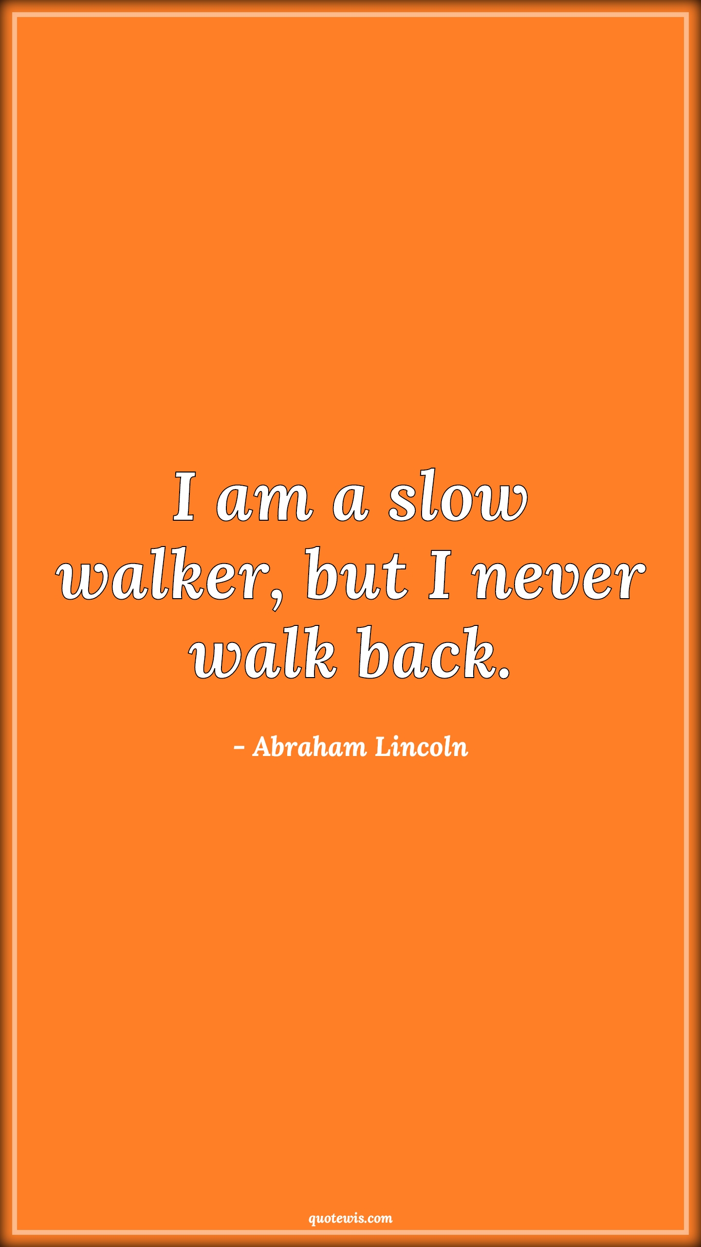 I am a slow walker, but I never walk back. - Abraham Lincoln Quotes |  Perseverance Quotes, Progress Quotes, Inspirational Quotes, Success Quotes,
