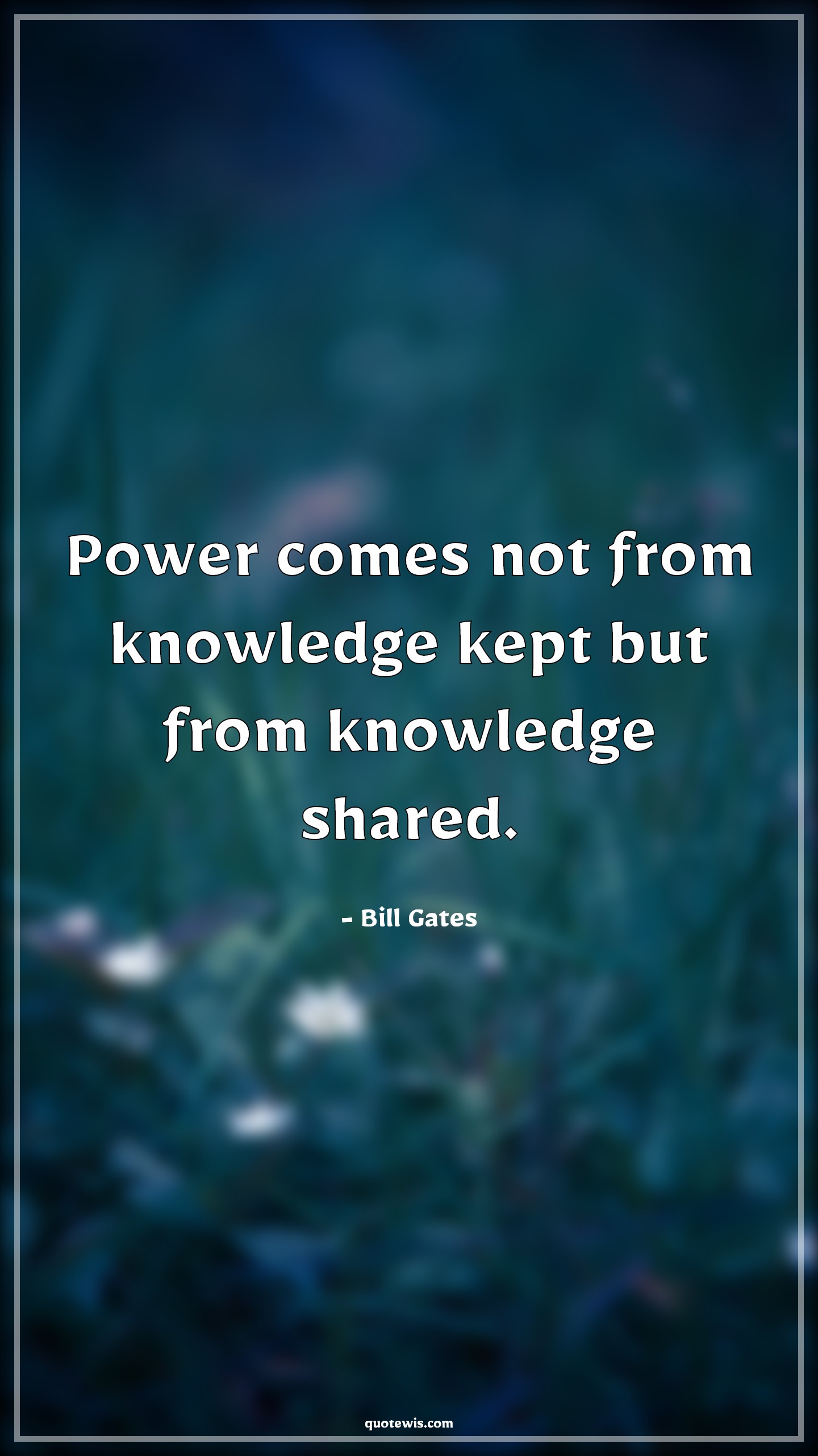Power comes not from knowledge kept but from knowledge shared. - Bill Gates Quotes |  Knowledge Quotes, Power Quotes, Sharing Quotes, Teaching Quotes, Short Quotes, Education Quotes,