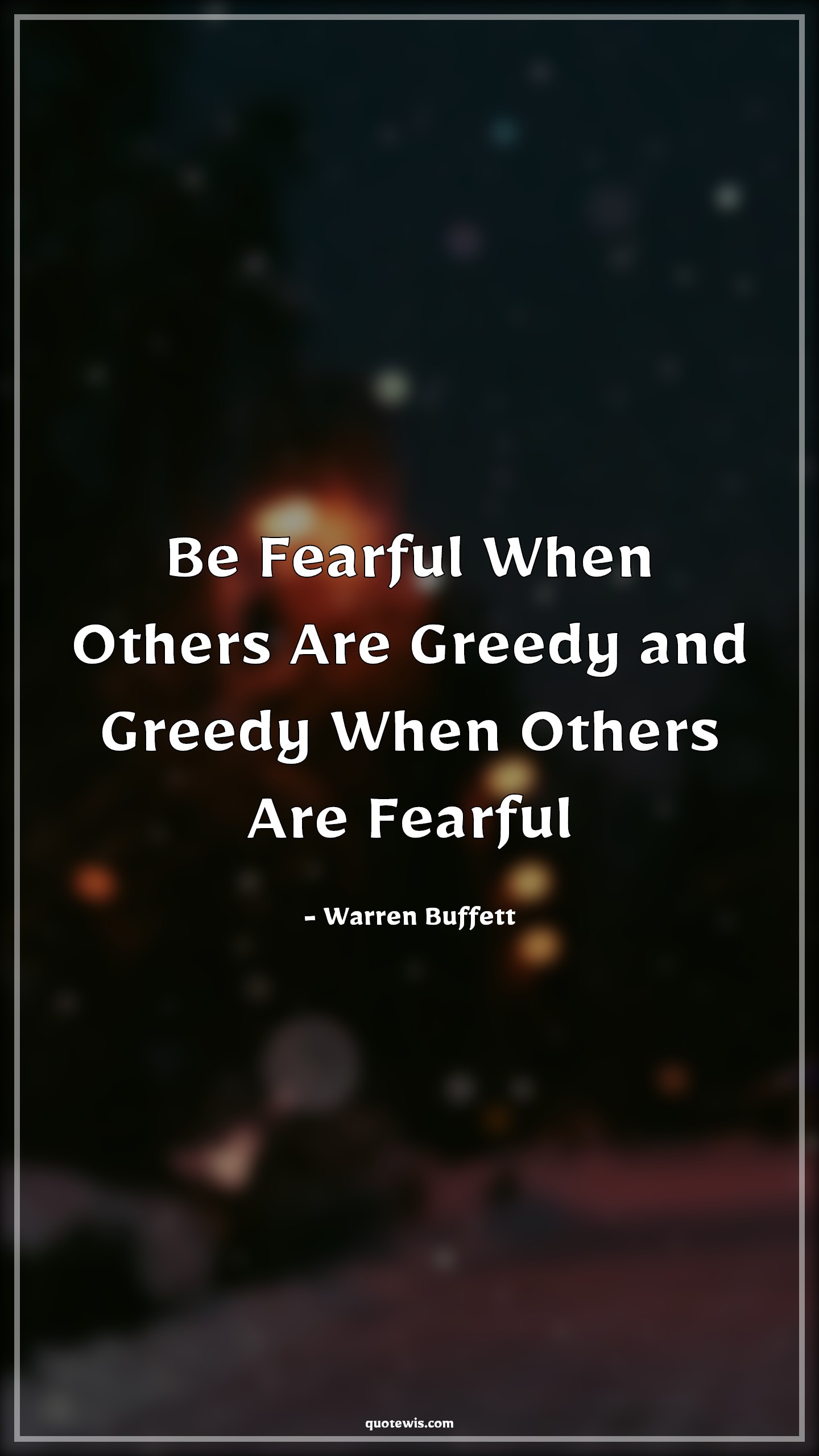 Be Fearful When Others Are Greedy and Greedy When Others Are Fearful - Warren Buffett Quotes |  Fear Quotes, Money Quotes, Finance Quotes, Greedy Quotes, Stock (Shares) Market Investment Quotes, Investment motivational Quotes,