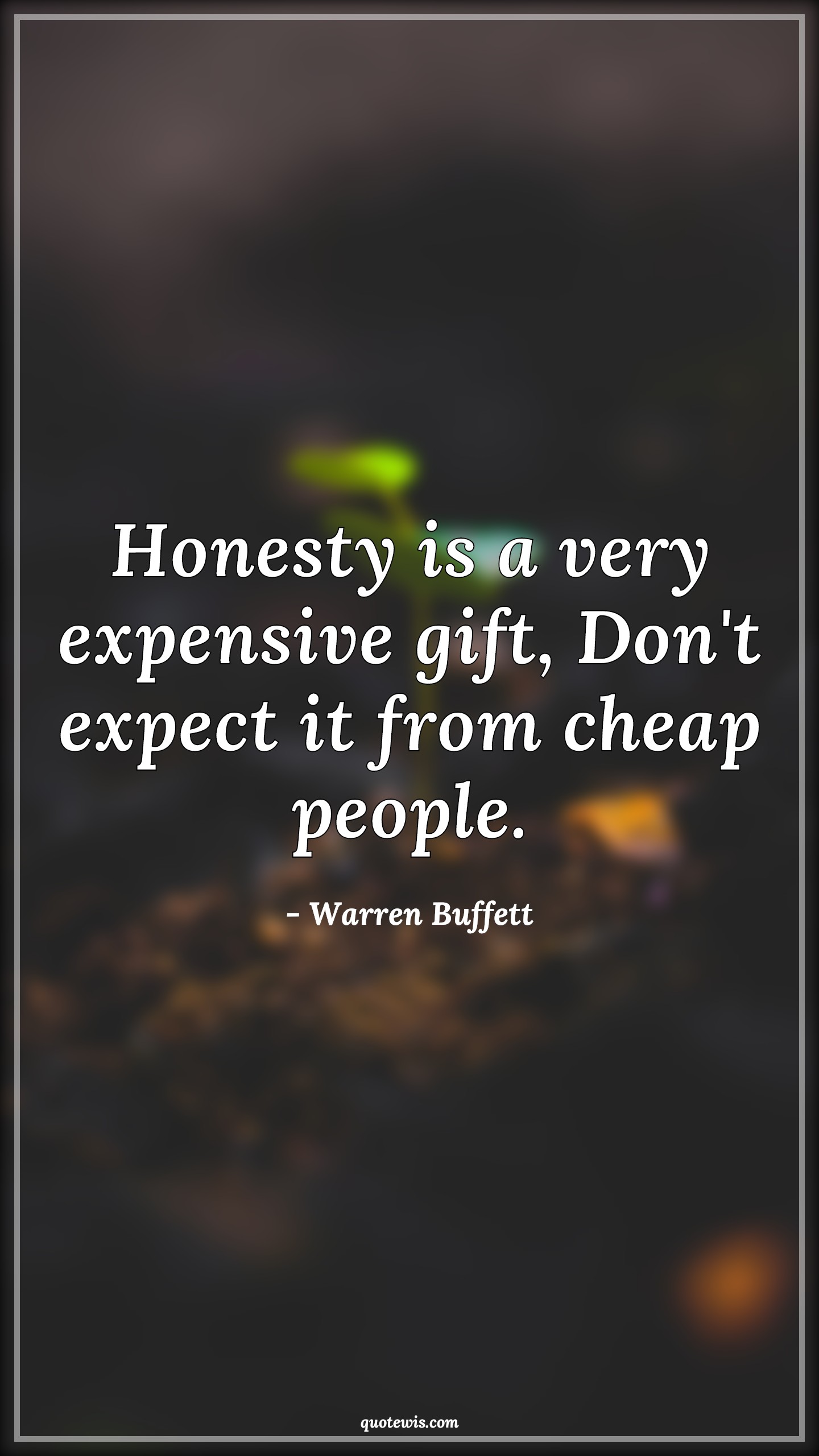 Honesty is a very expensive gift, Don't expect it from cheap people. - Warren Buffett Quotes |  Honesty Quotes, Human nature Quotes, Expectation Quotes, Don't Quotes, Short Quotes, People Quotes, Character Quotes,