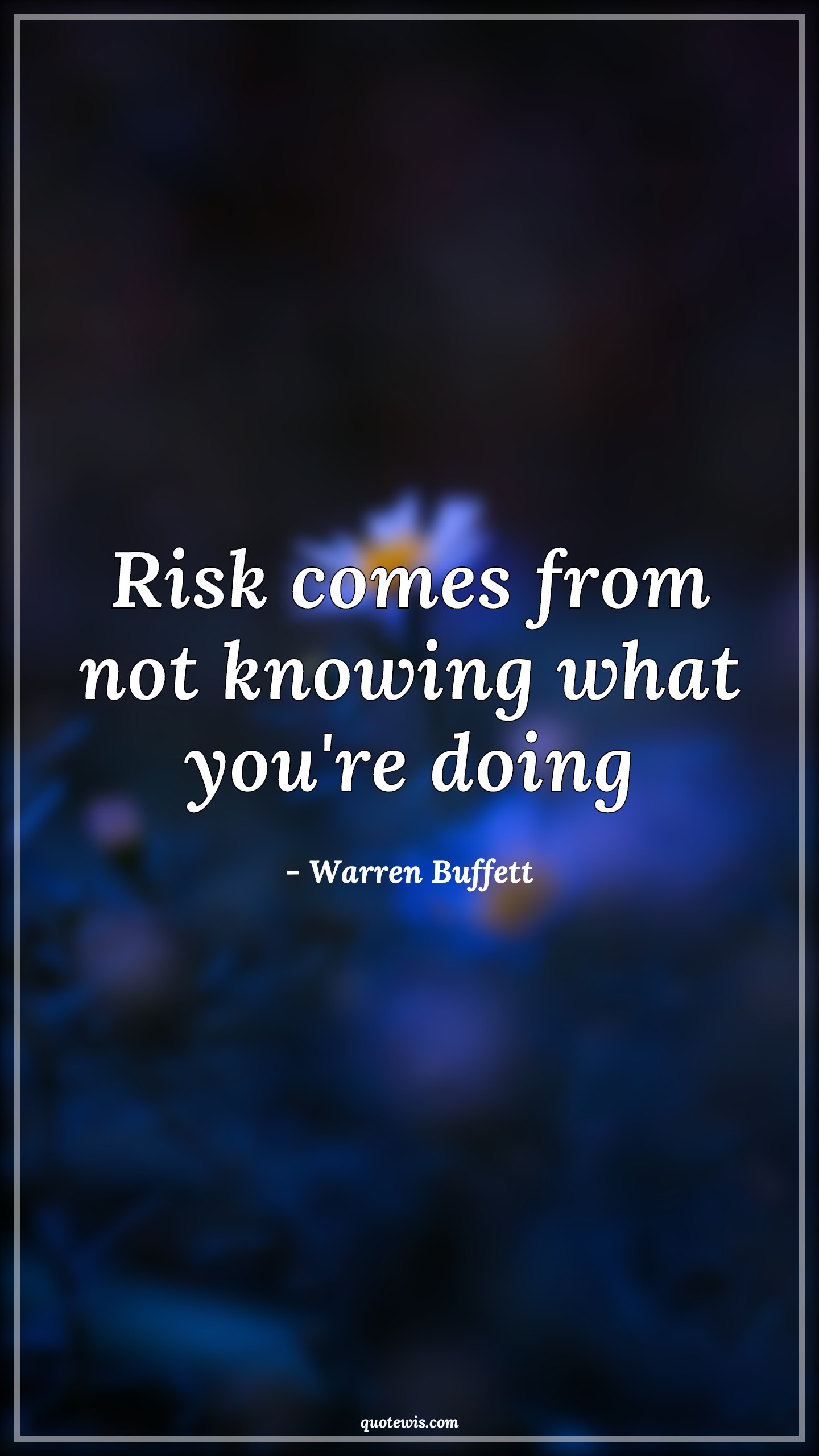 Risk comes from not knowing what you're doing - Warren Buffett Quotes |  Risk Quotes, Knowledge Quotes, Investment Quotes, Stock (Shares) Market Investment Quotes, Business Quotes,