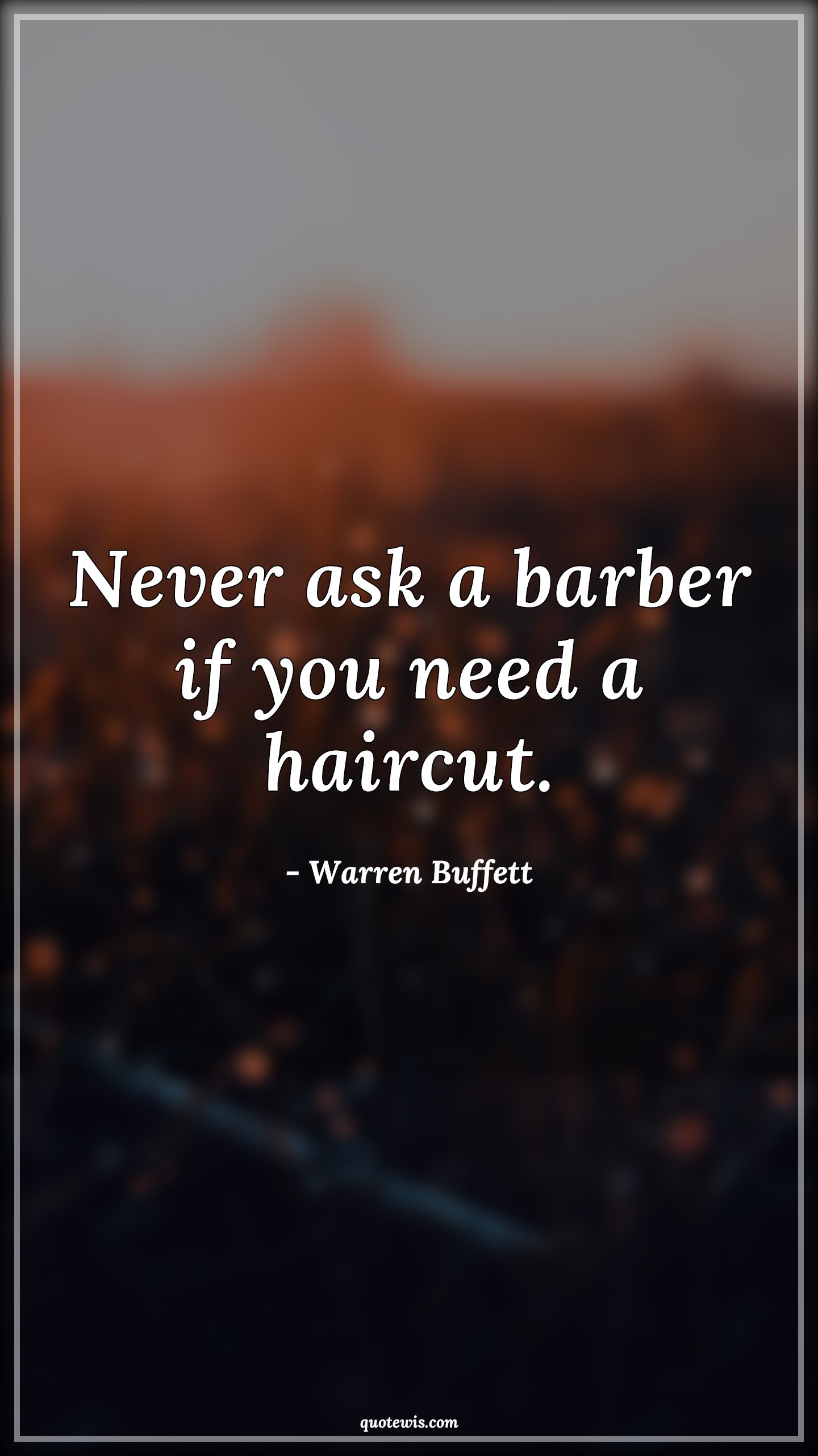 Never ask a barber if you need a haircut. - Warren Buffett Quotes |  Lesson Quotes, Learning Quotes, Life Quotes, Investment Quotes,