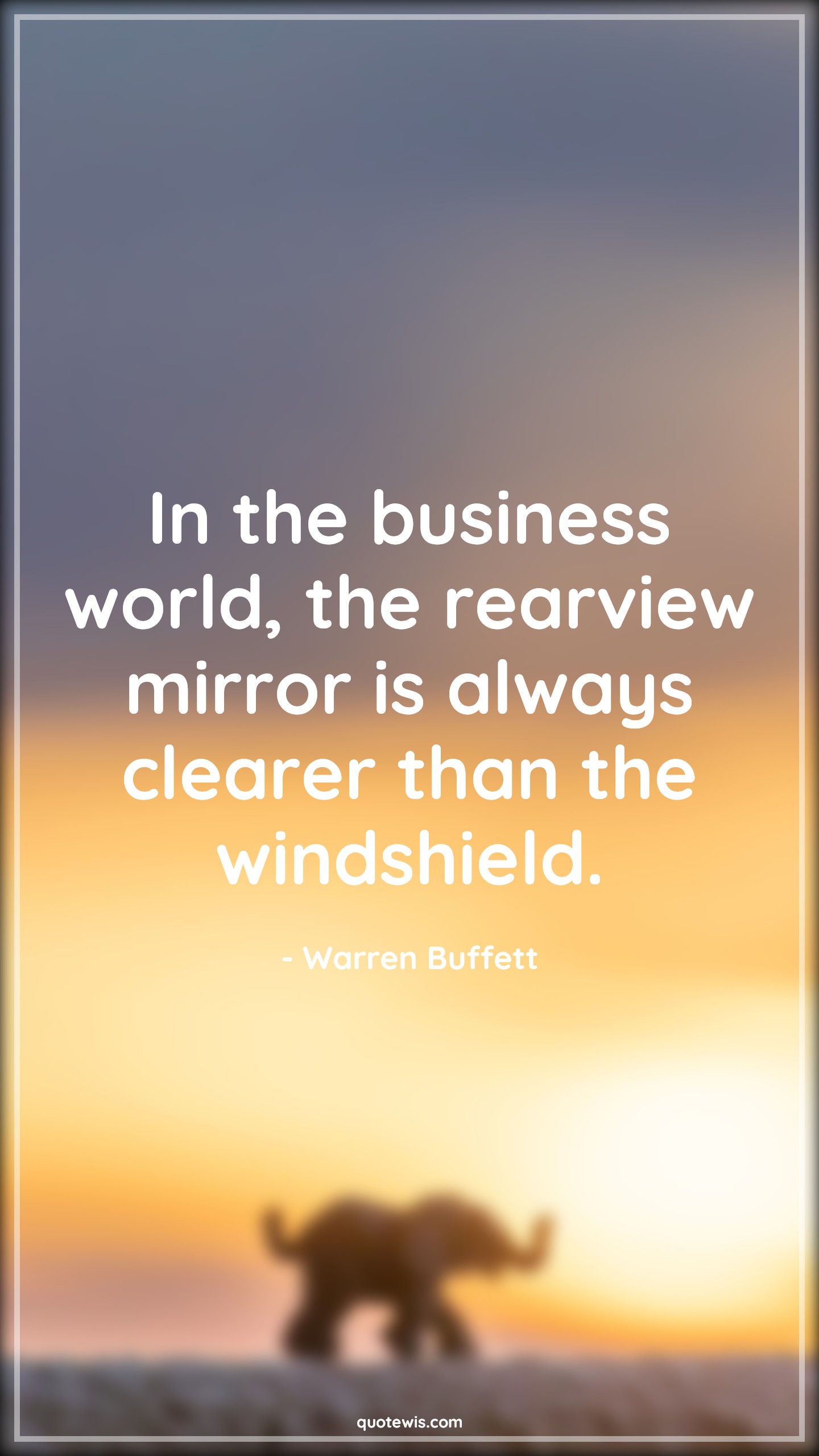 In the business world, the rearview mirror is always clearer than the windshield. - Warren Buffett Quotes |  Business Quotes, Entrepreneurship Quotes, Startup Quotes, Learning Quotes, Lesson Quotes,