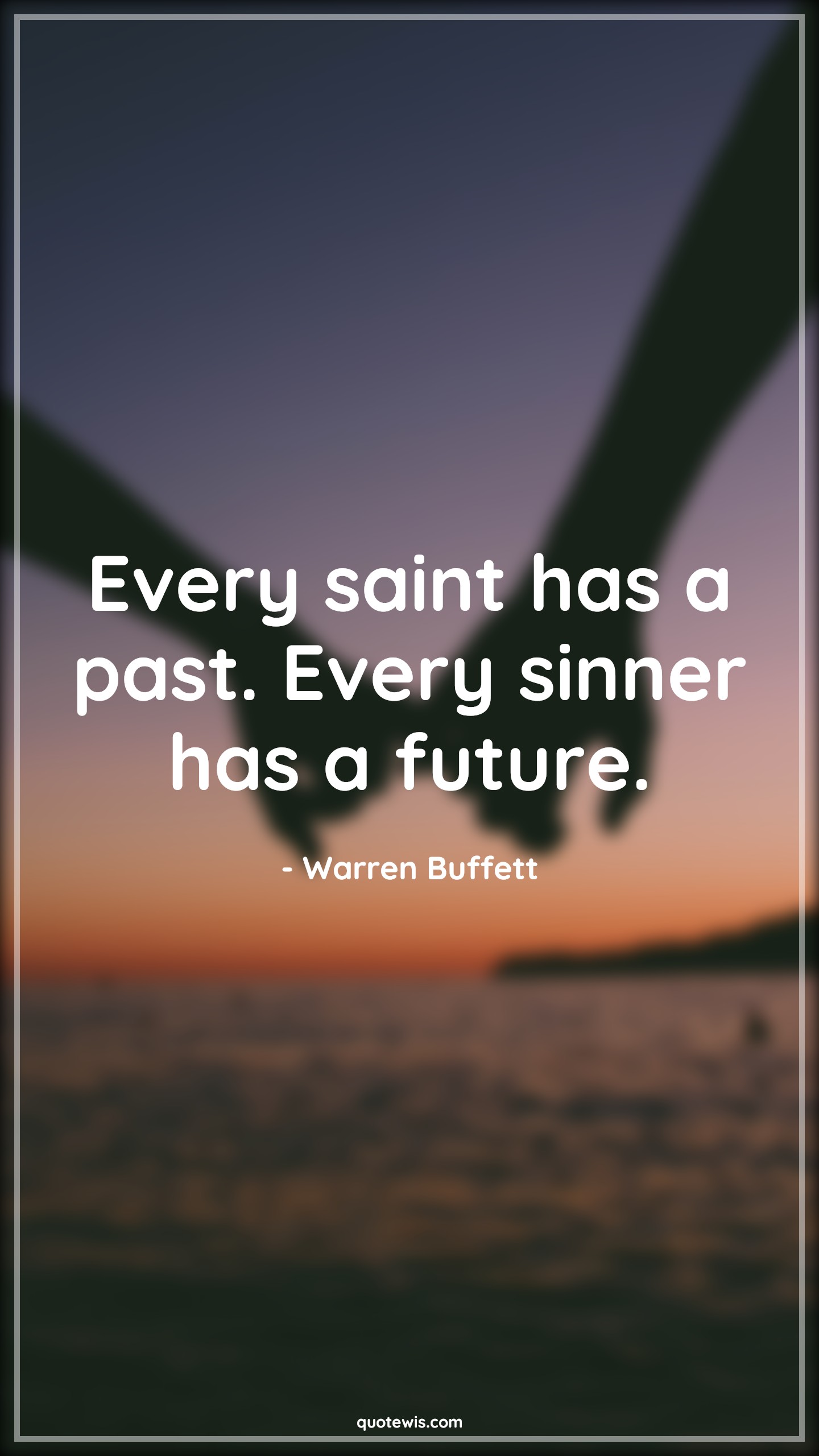 Every saint has a past. Every sinner has a future. - Warren Buffett Quotes |  Future Quotes, Past Quotes, Saint Quotes, Sinner Quotes, Short future Quotes,