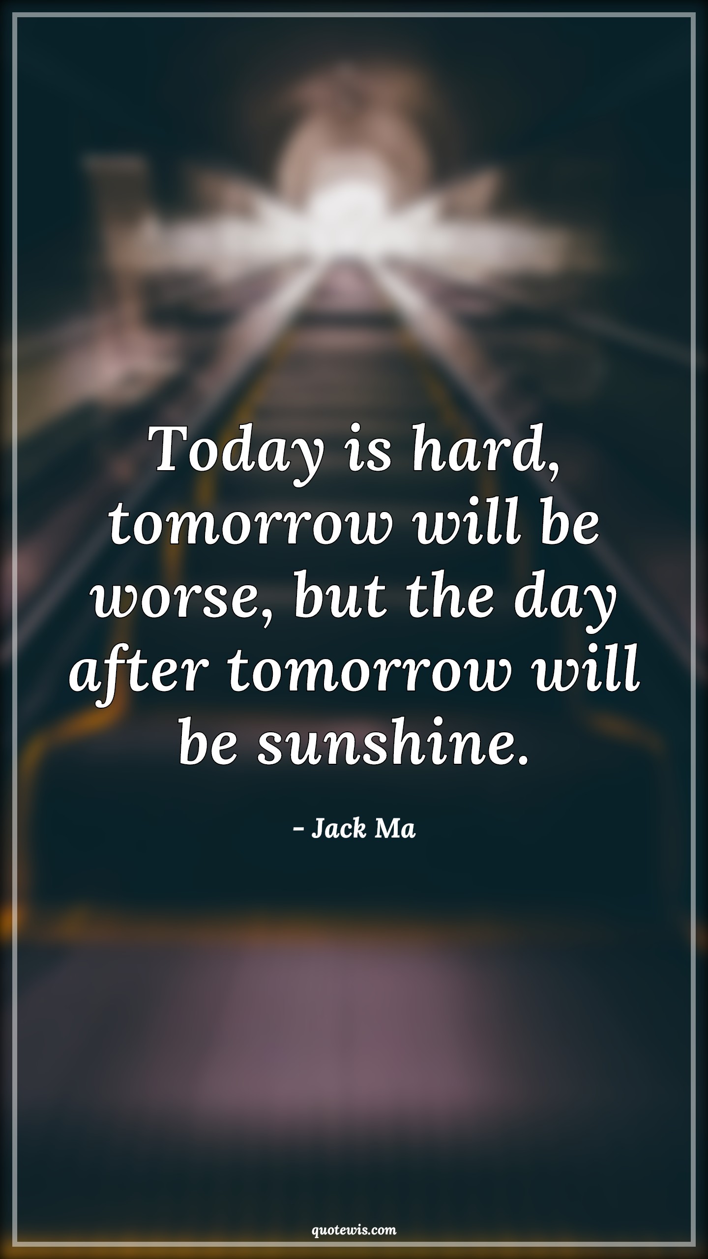 Today is hard, tomorrow will be worse, but the day after tomorrow will be sunshine. - Jack Ma Quotes |  Today Quotes, Tomorrow Quotes, Sunshine Quotes, Hope Quotes, Worse Quotes, Hard Quotes, Present Quotes, Future Quotes, Never Give-Up Quotes, Keep trying Quotes, Optimism Quotes, Stay positive (Be positive) Quotes,