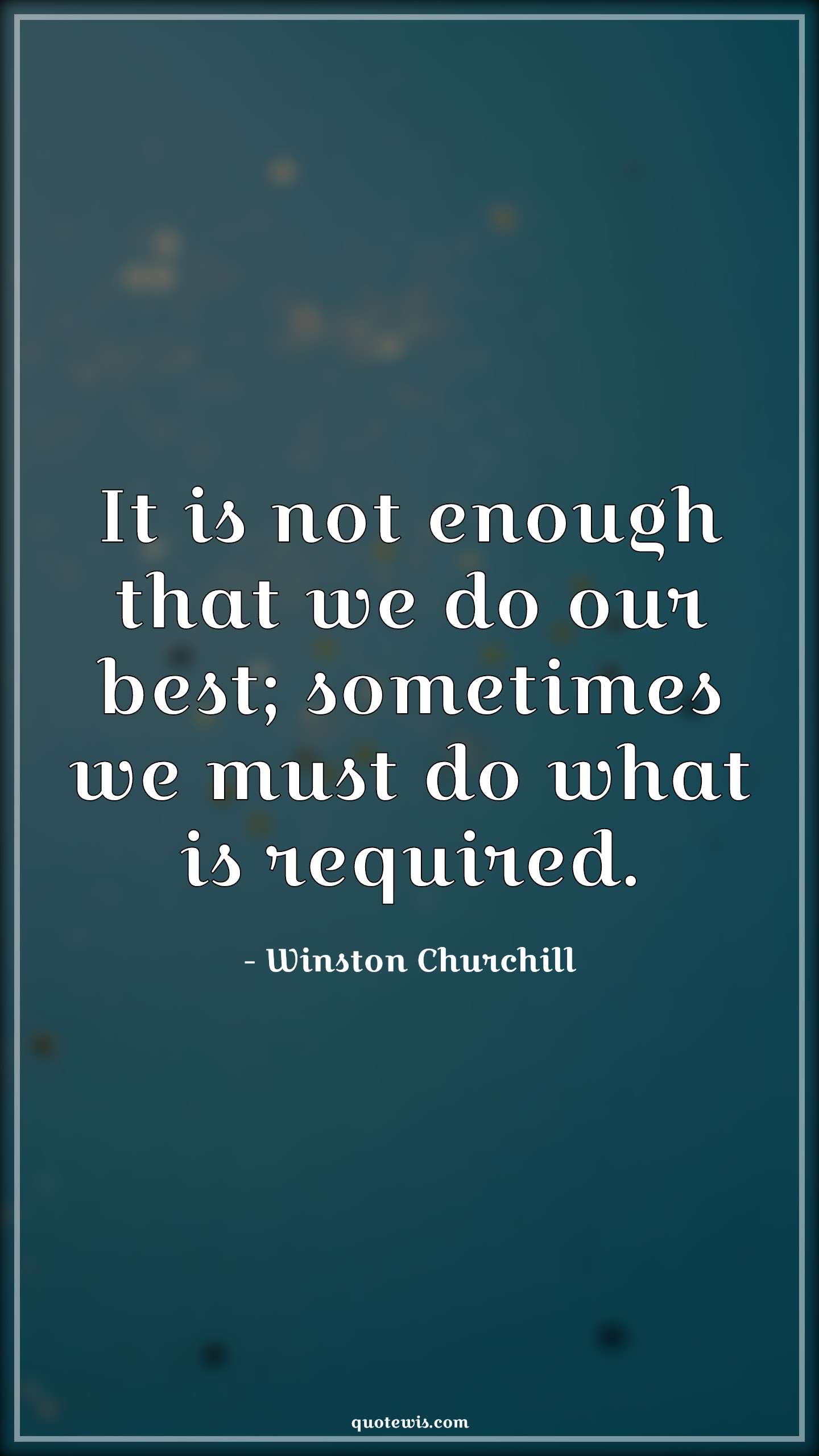 It is not enough that we do our best; sometimes we must do what is required. - Winston Churchill Quotes |  Best Quotes, Perseverance Quotes, Resolve Quotes,