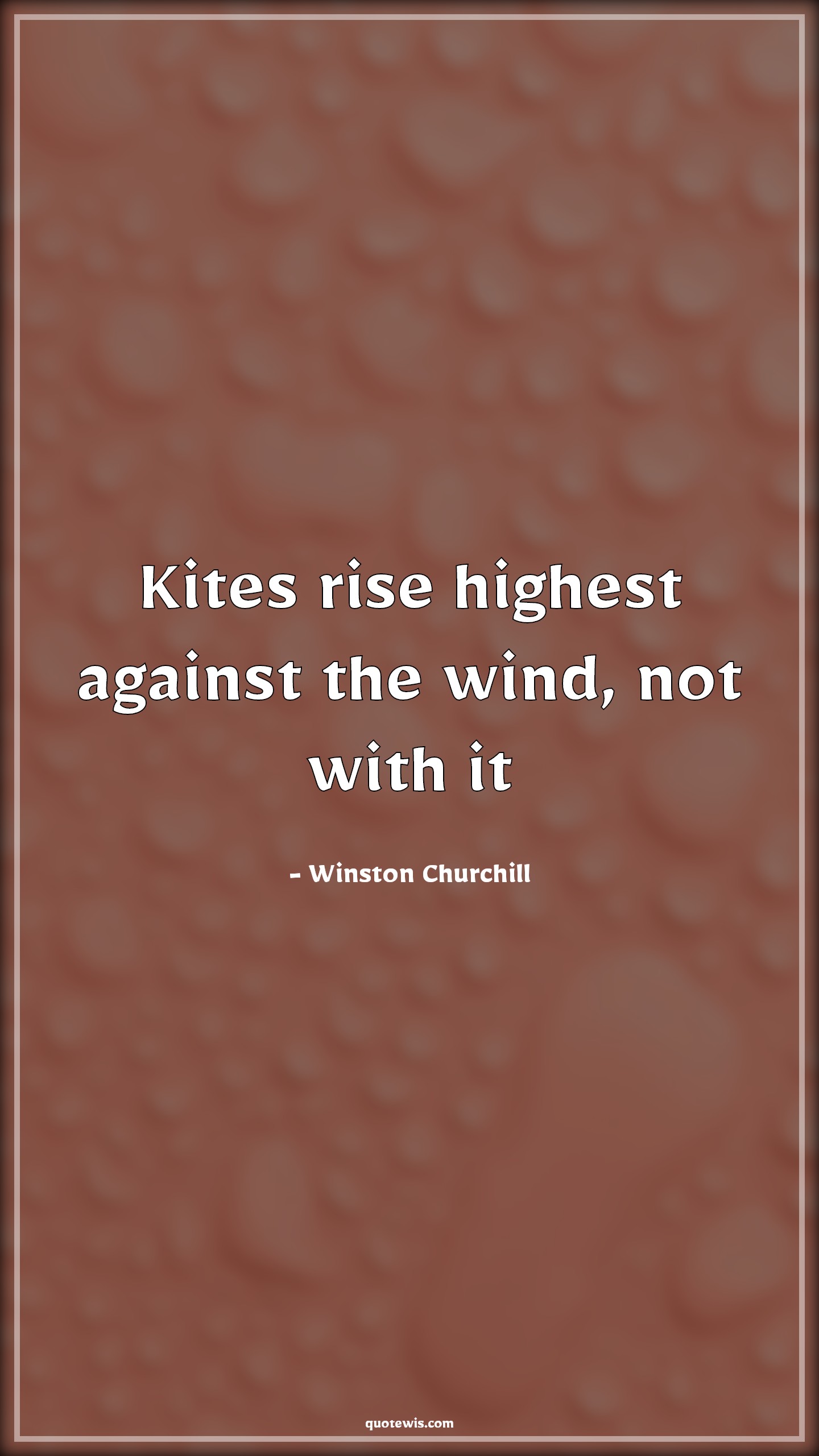 Kites rise highest against the wind, not with it - Winston Churchill Quotes |  Kite Quotes, Rising Quotes, Against Quotes, Wind Quotes, Life Quotes, Motivational Quotes, Inspirational Quotes,