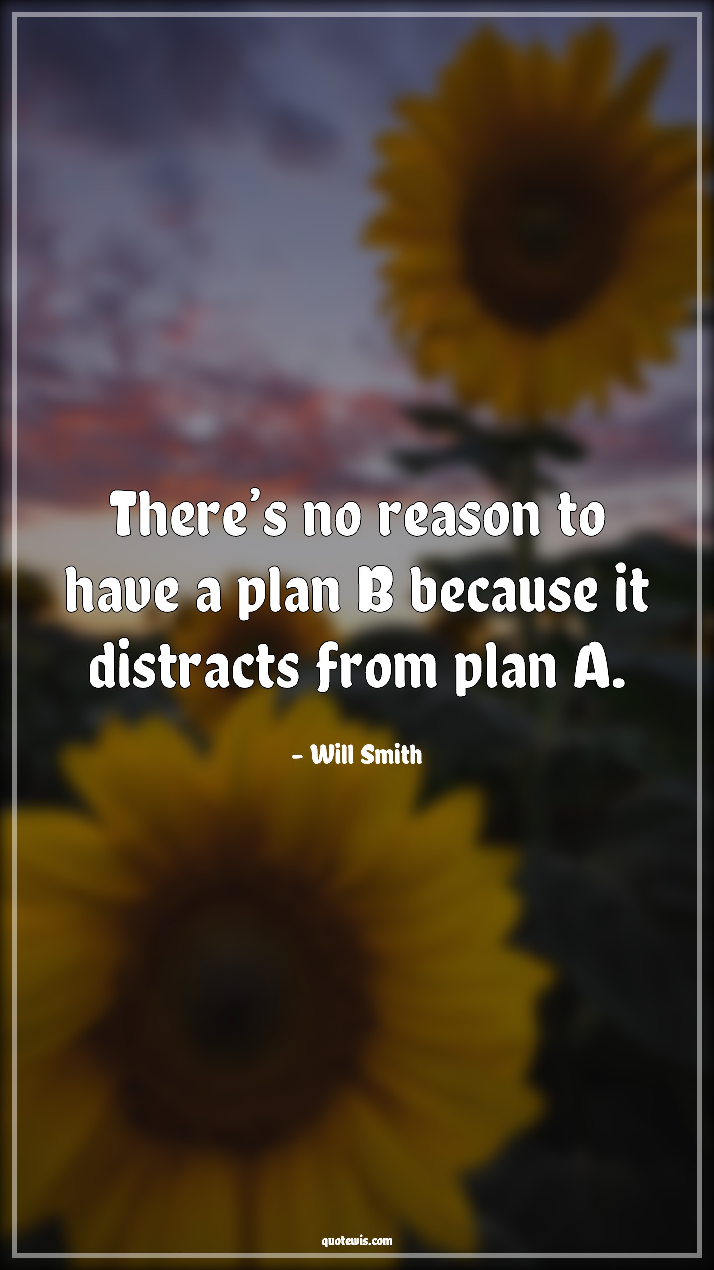 There’s no reason to have a plan B because it distracts from plan A. - Will Smith Quotes |  Distracts Quotes, Planning Quotes, Future Quotes,