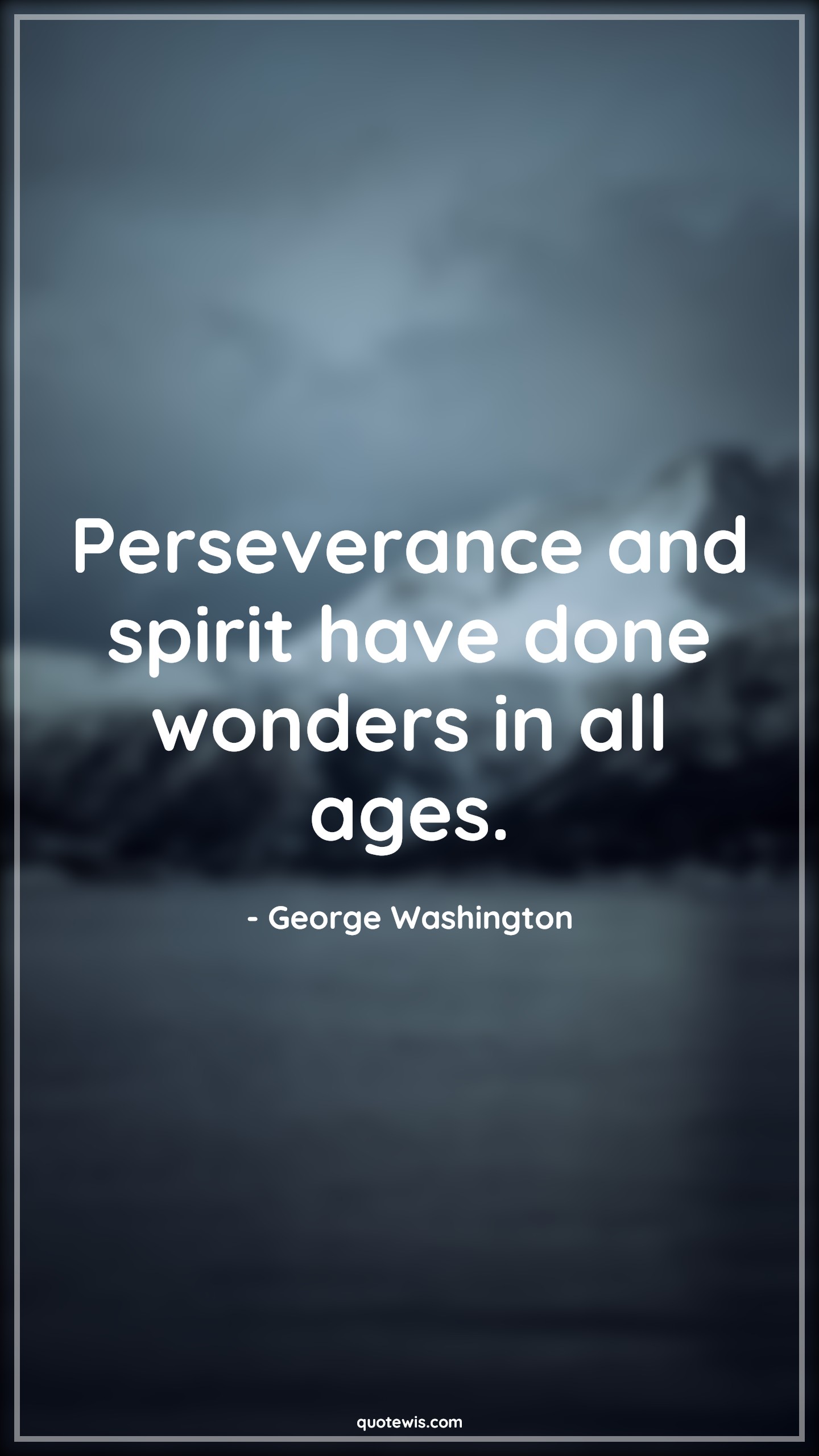 Perseverance and spirit have done wonders in all ages. - George Washington Quotes |  Perseverance Quotes, Spirit Quotes, Wonder Quotes, Inspirational Quotes,