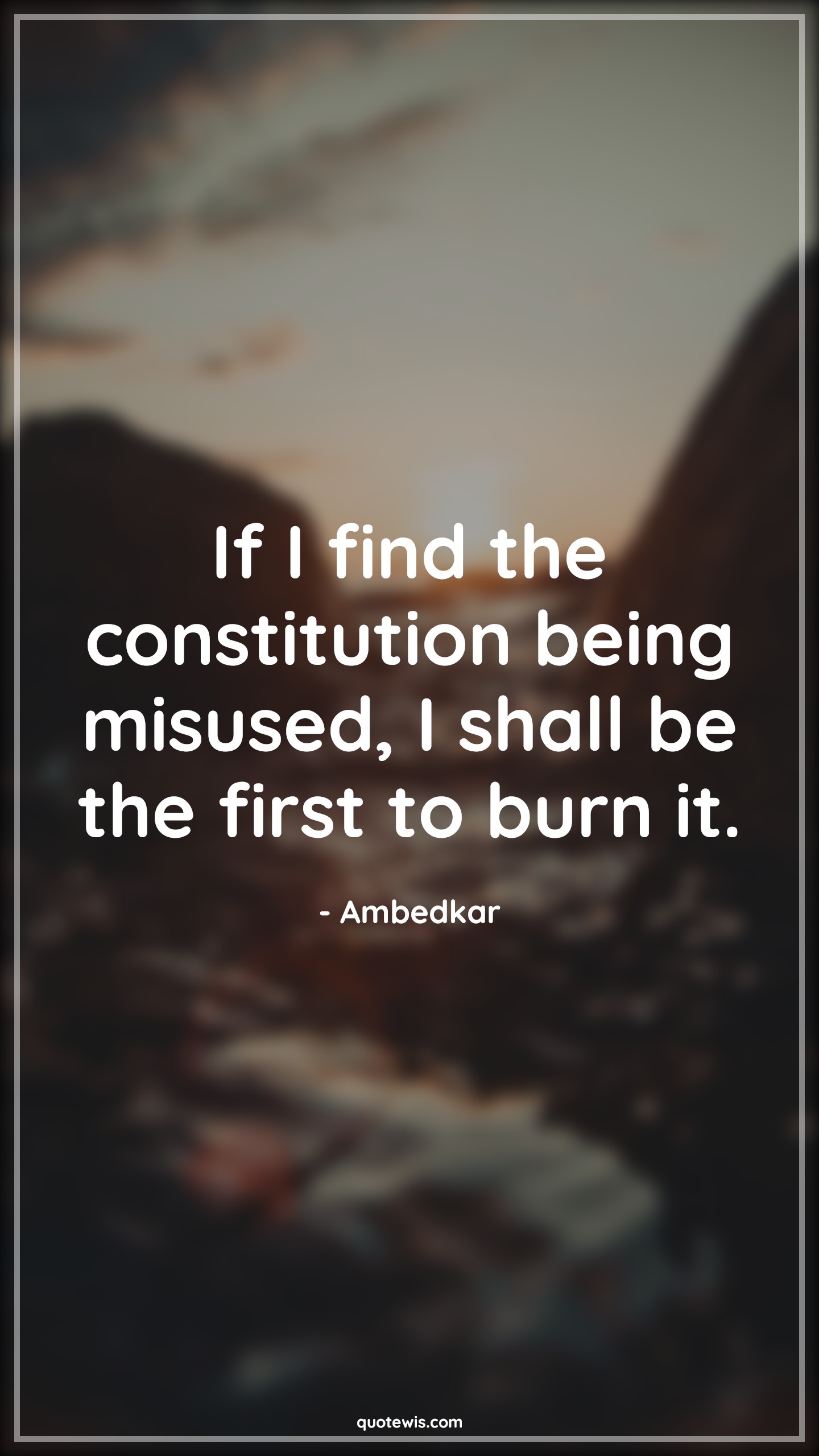 If I find the constitution being misused, I shall be the first to burn it. - Ambedkar Quotes |  Constitution Quotes, Democracy Quotes,