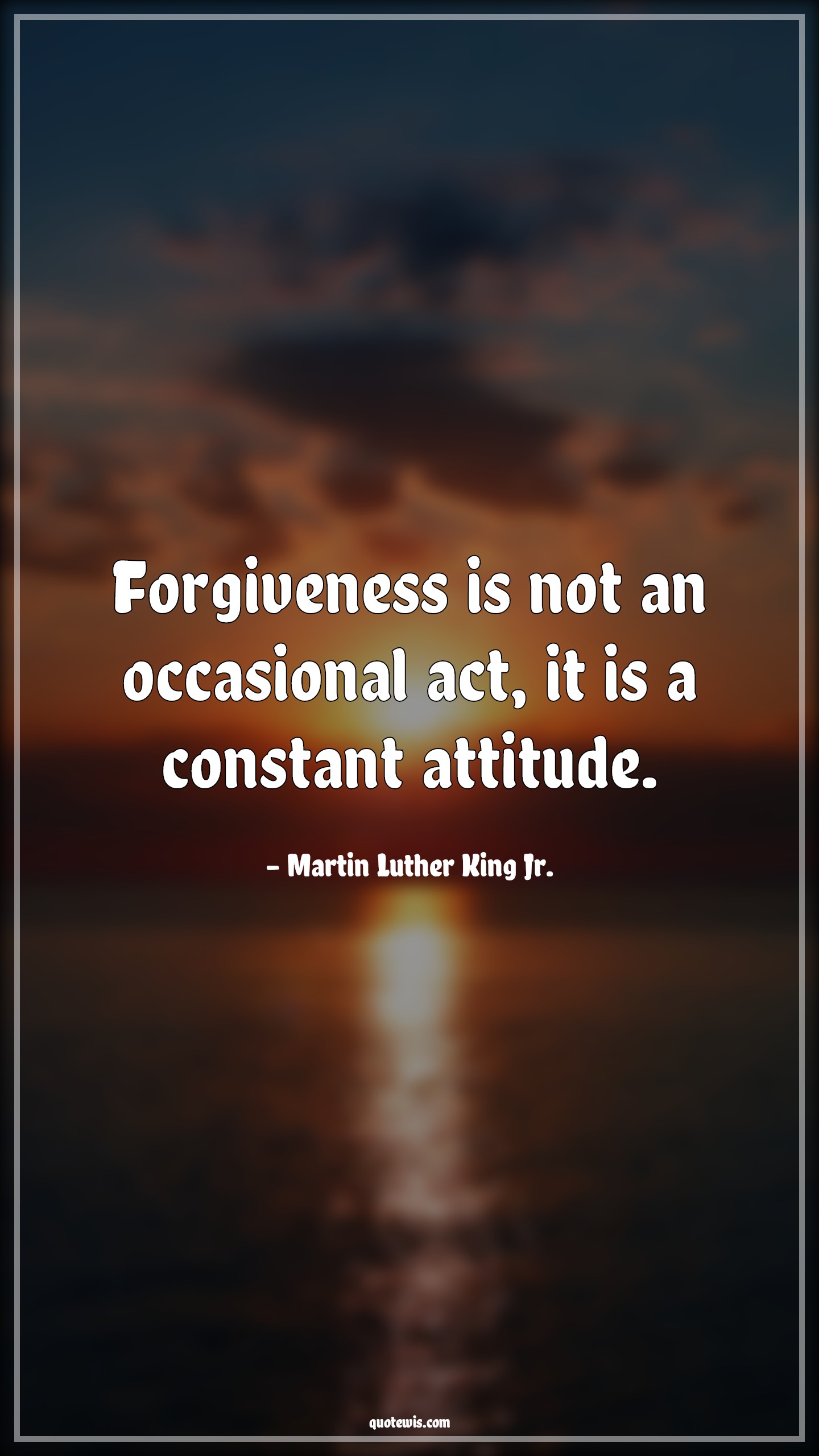 Forgiveness is not an occasional act, it is a constant attitude. - Martin Luther King Jr. Quotes |  Forgiveness Quotes, Attitude Quotes,