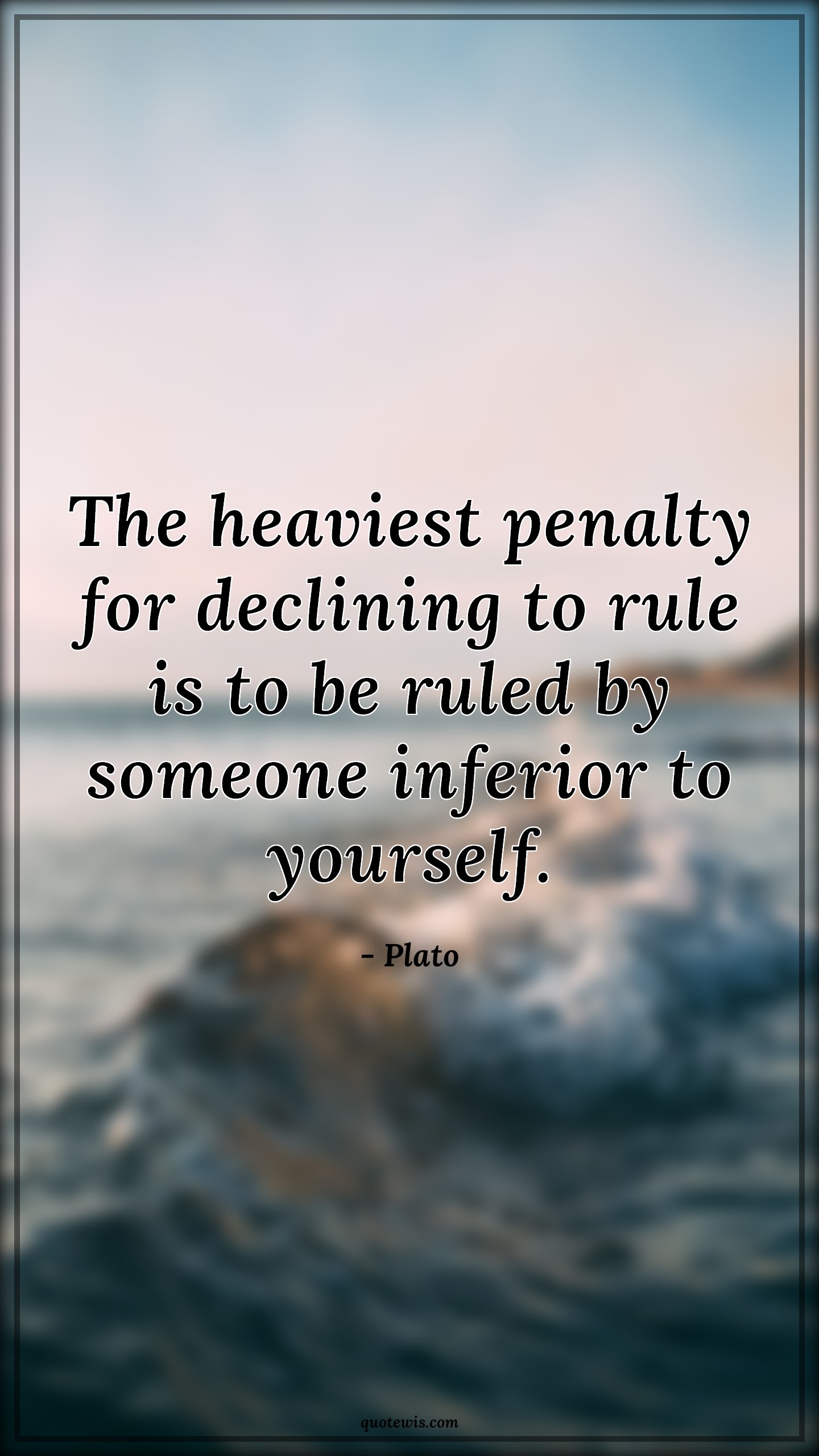 The heaviest penalty for declining to rule is to be ruled by someone inferior to yourself. - Plato Quotes |  Government Quotes, Inferiority Quotes, Politics Quotes, Rule Quotes,