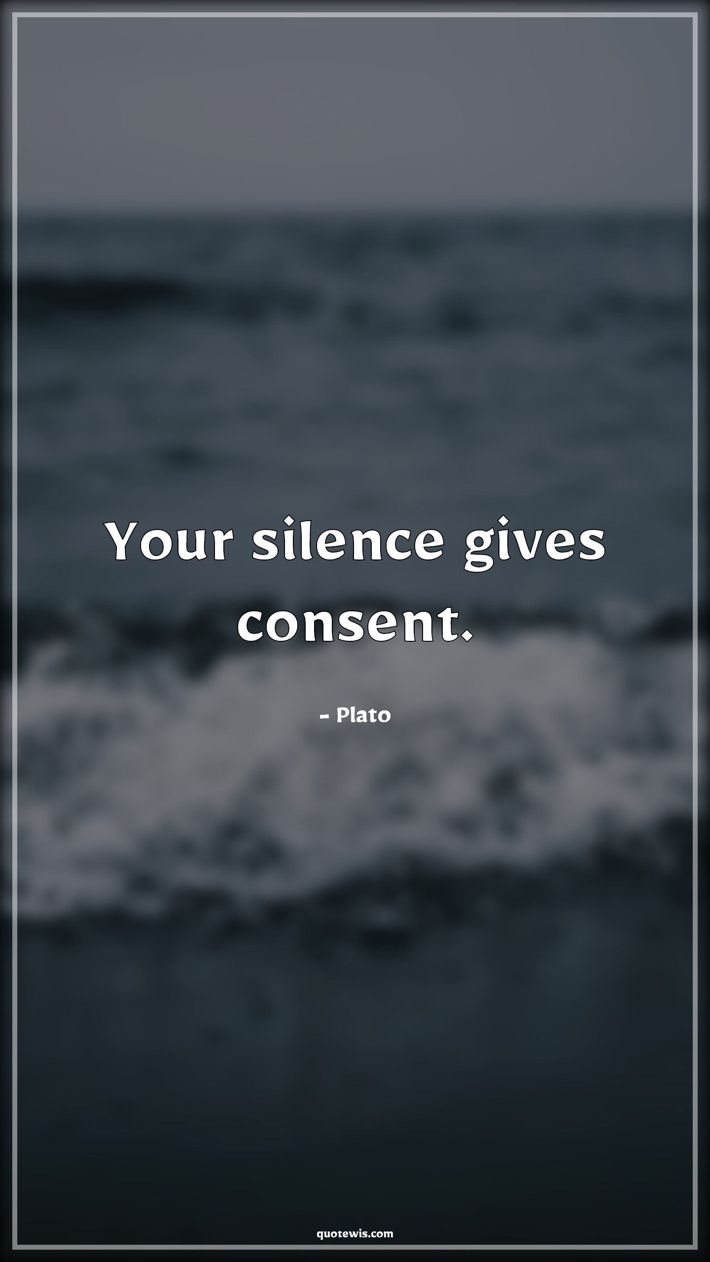 Your silence gives consent. - Plato Quotes |  Silence Quotes, Consent Quotes,