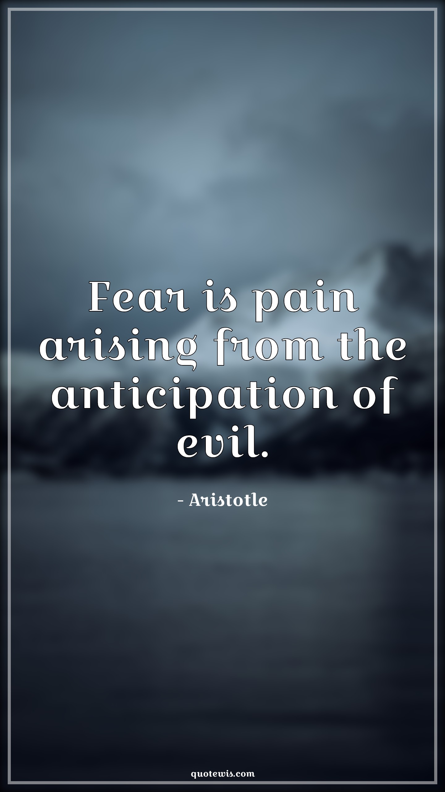 Fear is pain arising from the anticipation of evil. - Aristotle Quotes |  Fear Quotes, Pain Quotes, Anticipation Quotes, Evil Quotes, Expectation Quotes, Prediction Quotes,