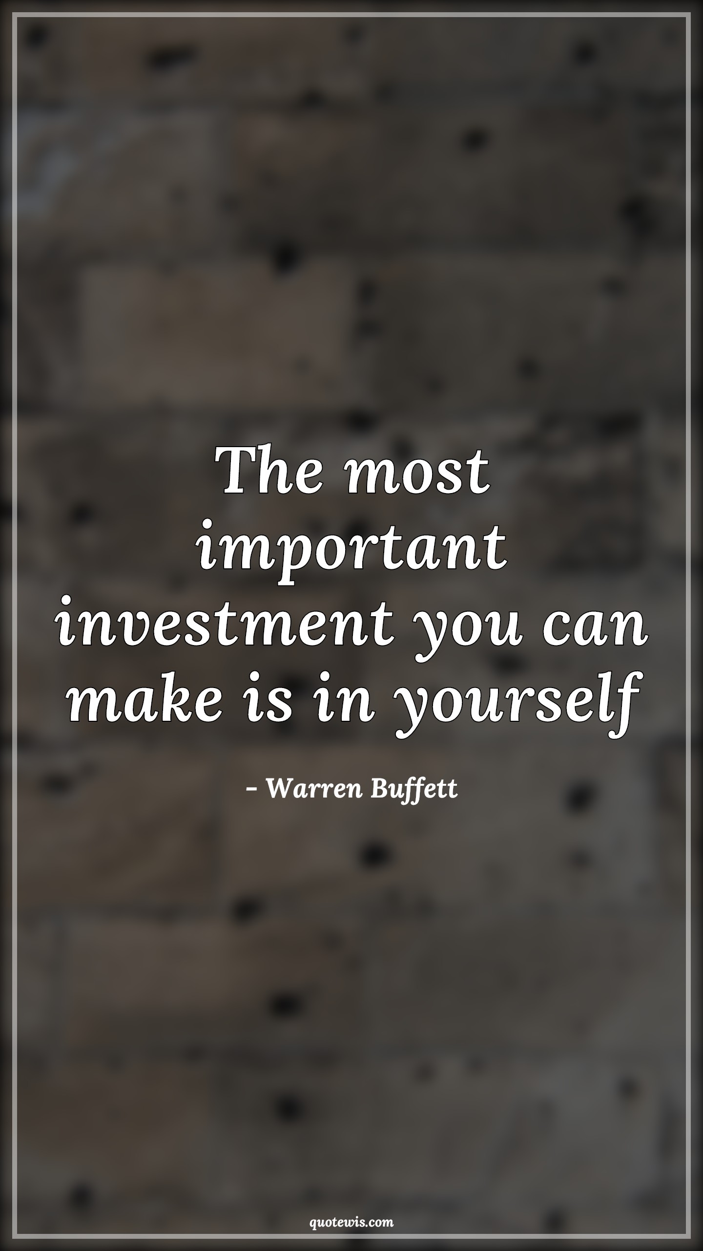 The most important investment you can make is in yourself - Warren Buffett Quotes |  Investment Quotes, Be-yourself Quotes, Learning Quotes, Knowledge Quotes, Wisdom Quotes,
