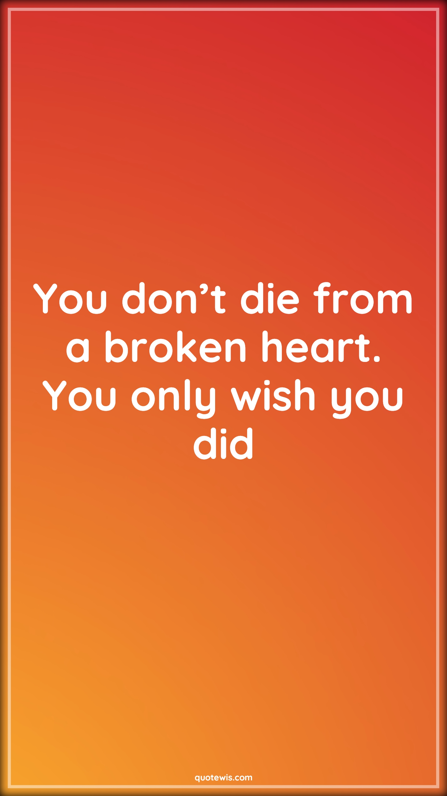 You don’t die from a broken heart. You only wish you did - Anonymous Quotes |  Dying Quotes, Heart Quotes, Broken heart Quotes, Wish Quotes,