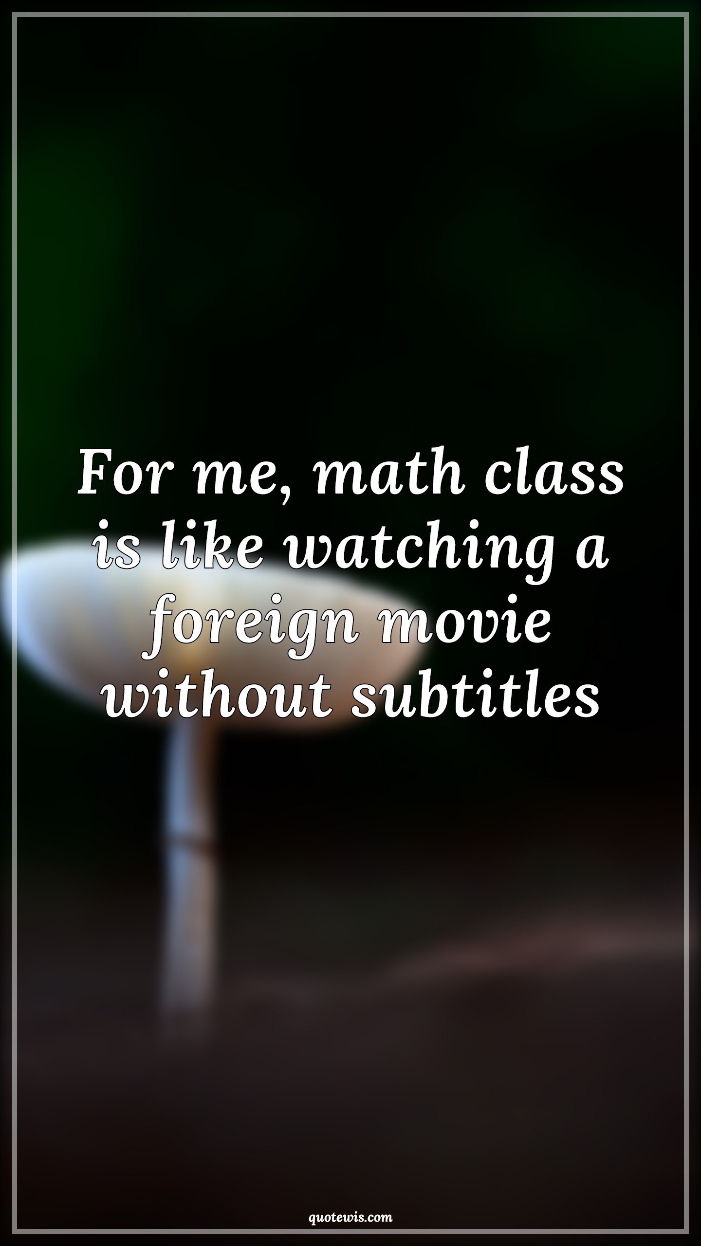 For me, math class is like watching a foreign movie without subtitles - Anonymous Quotes |  Maths funny Quotes, Maths Quotes, Funny Quotes, Short funny Quotes,