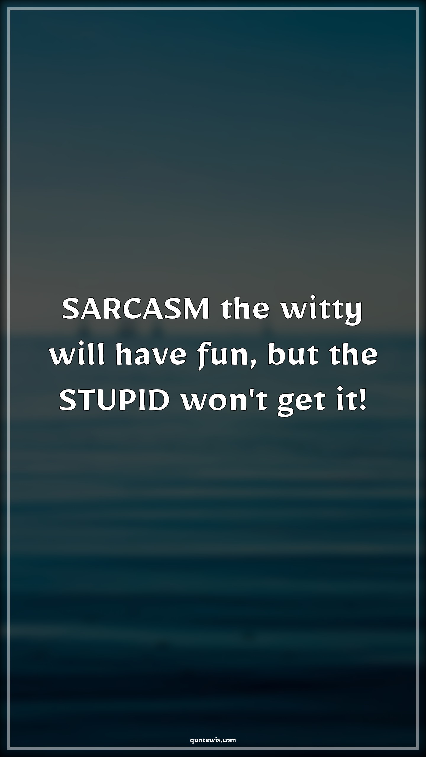 SARCASM the witty will have fun, but the STUPID won't get it! - Anonymous Quotes |  Sarcastic Quotes, Stupidity Quotes, Sarcastic stupidity Quotes,