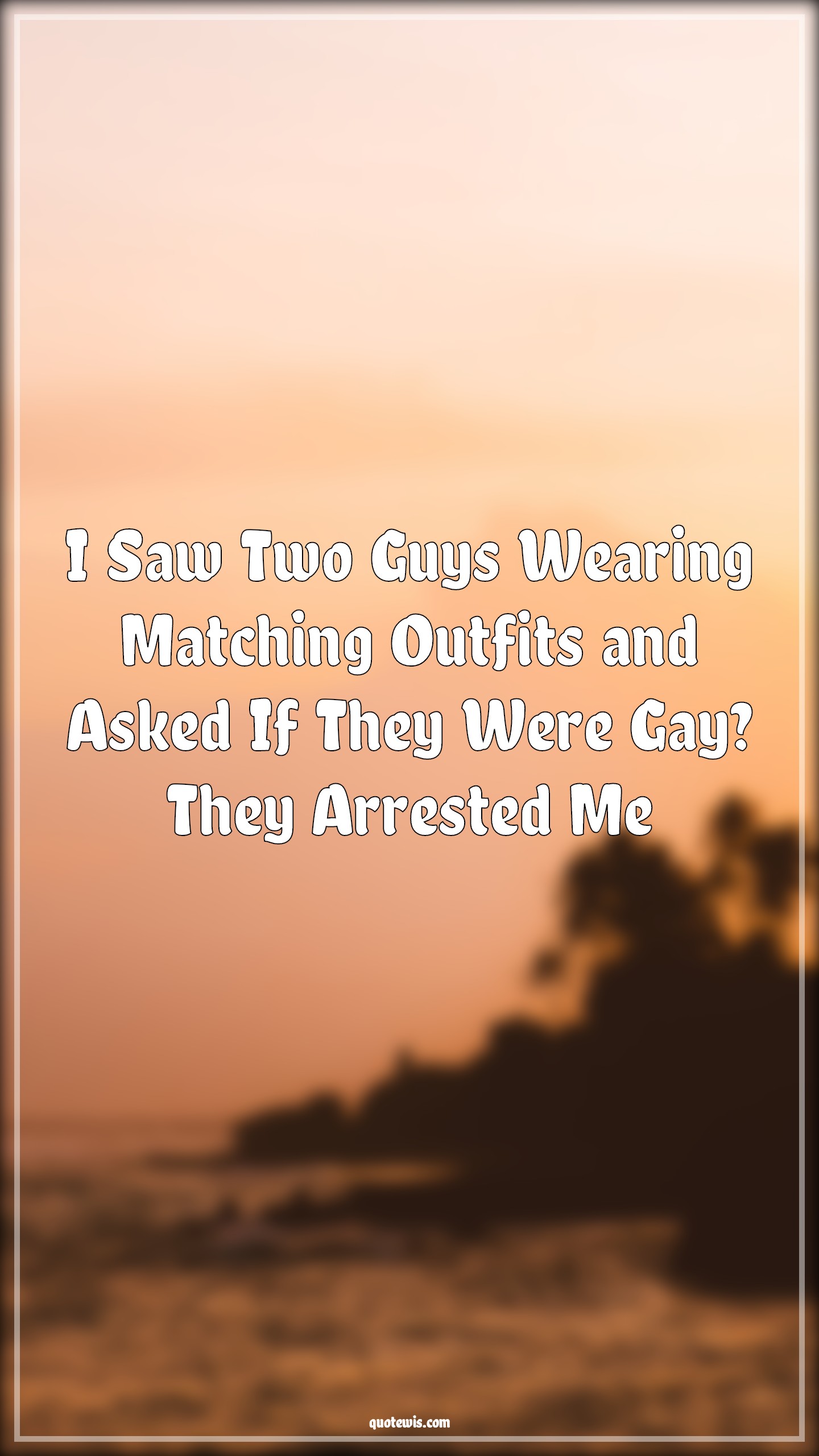 I Saw Two Guys Wearing Matching Outfits and Asked If They Were Gay? They Arrested Me - Anonymous Quotes |  Funny Quotes, Gay Quotes,