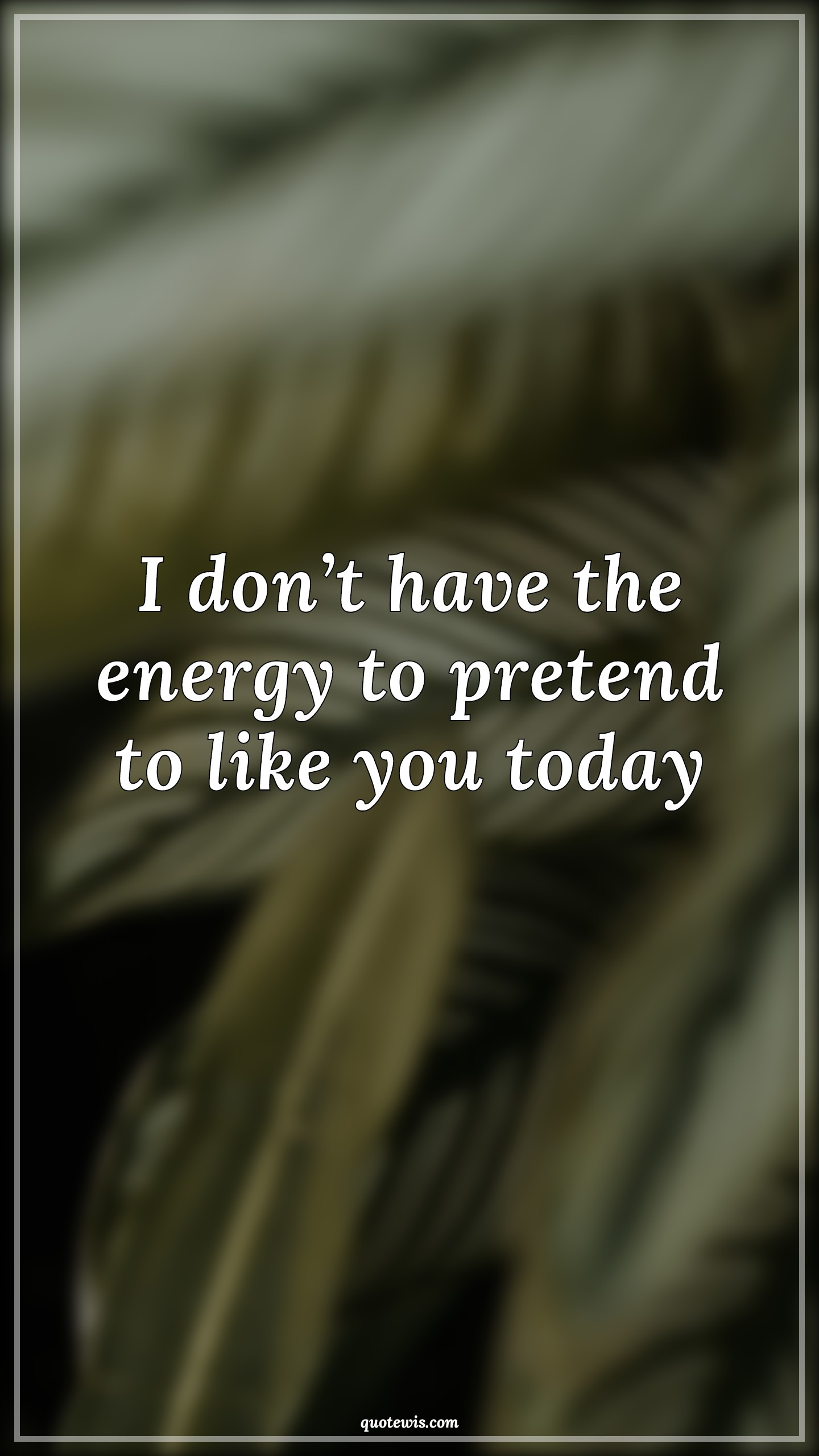 I don’t have the energy to pretend to like you today - Anonymous Quotes |  Energy Quotes, Pretend Quotes, Like Quotes, Hate Quotes, Today Quotes, Sarcastic Quotes, Sarcastic love Quotes,