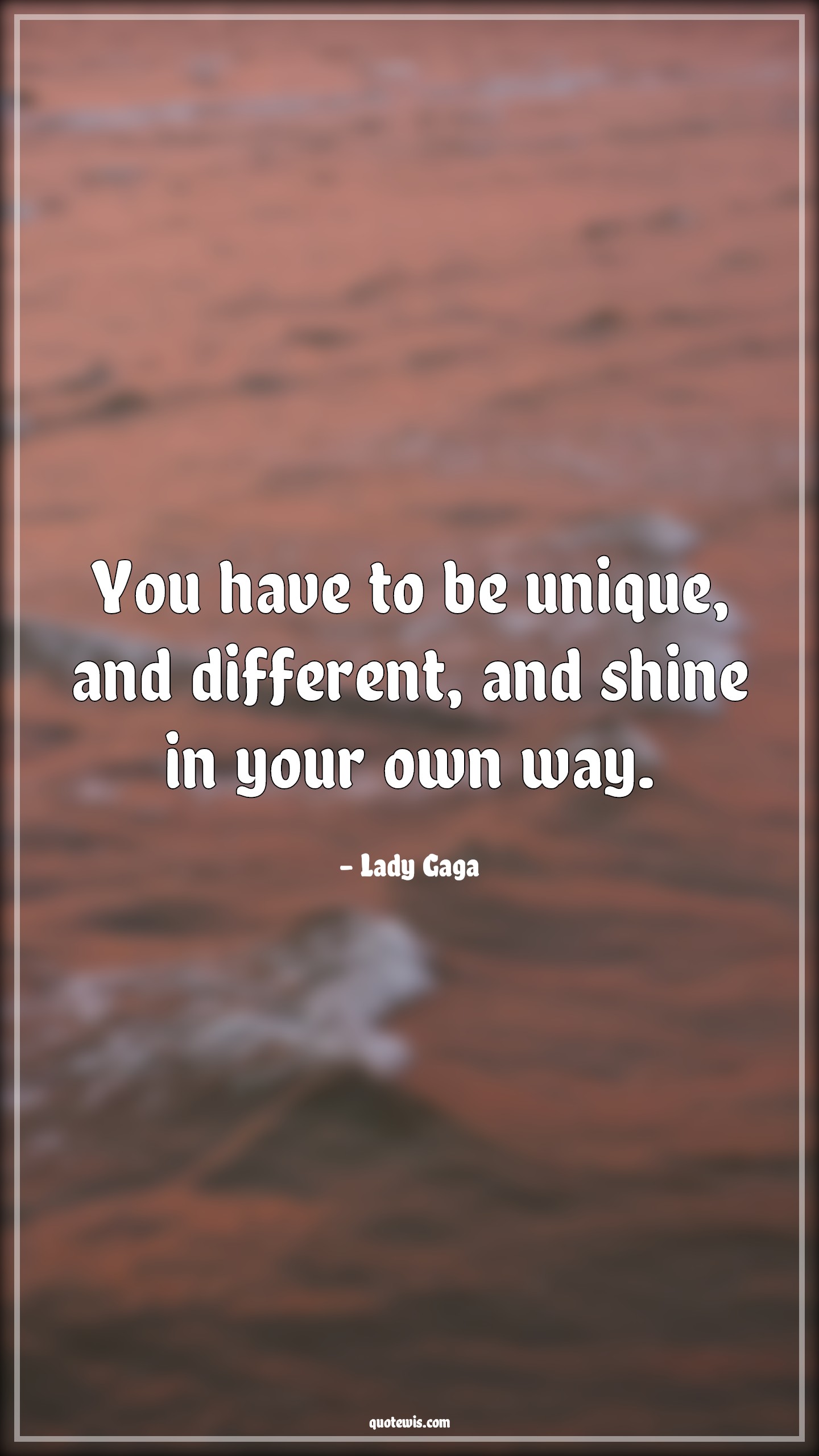You have to be unique, and different, and shine in your own way. - Lady Gaga Quotes |  Unique Quotes, Different Quotes, Shine Quotes, Life Quotes,