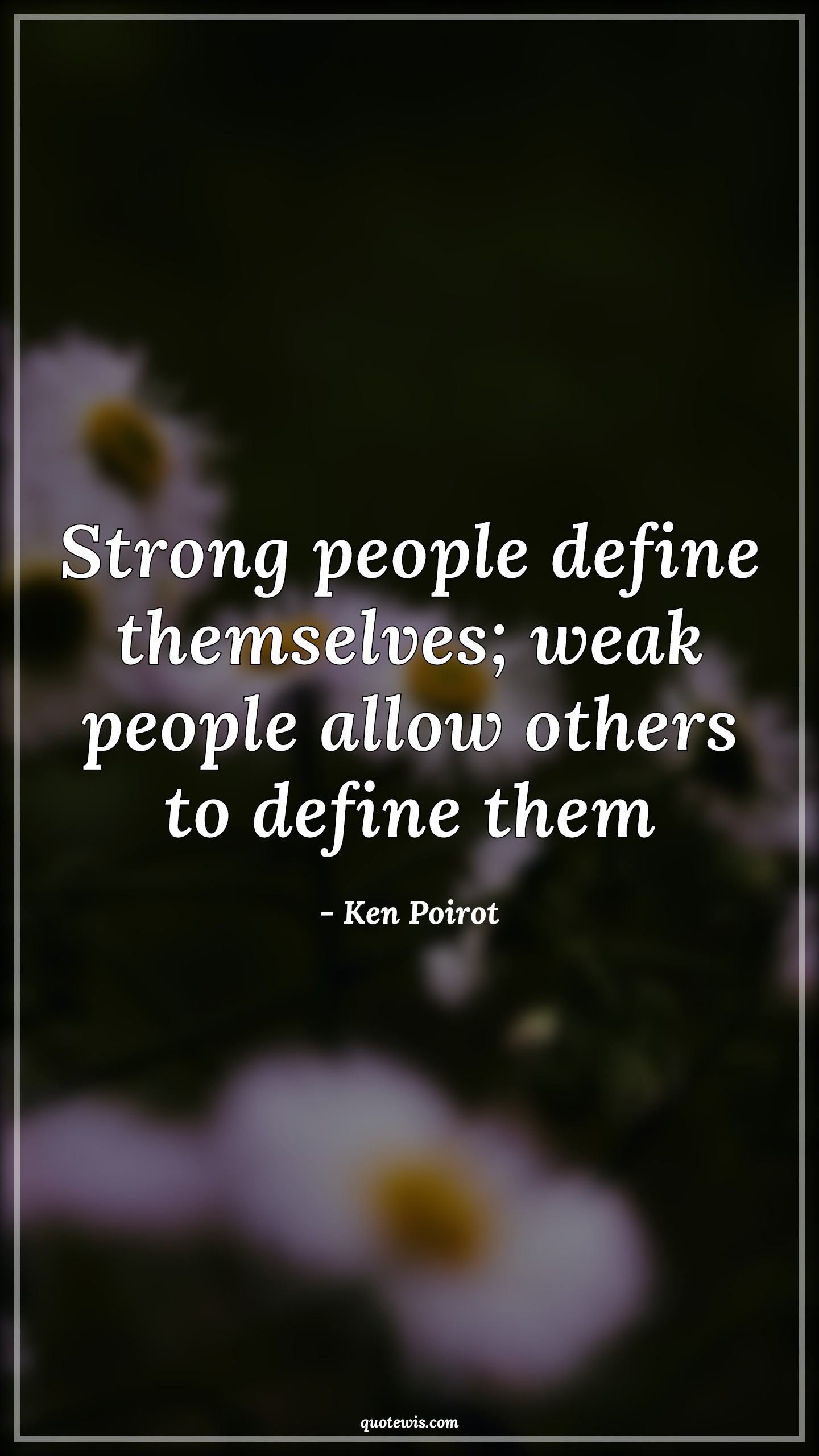 Strong people define themselves; weak people allow others to define them - Ken Poirot Quotes |  Strong Quotes, Weak Quotes, Inspirational Quotes, Motivational Quotes,