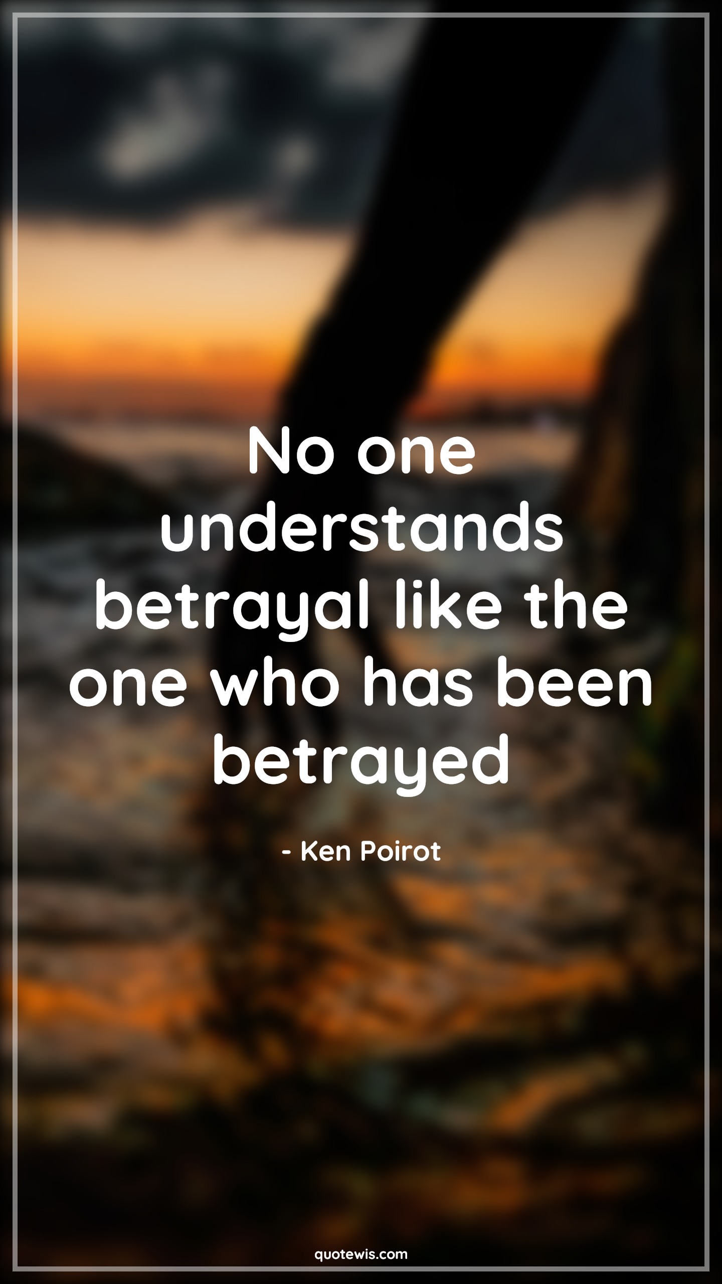No one understands betrayal like the one who has been betrayed - Ken Poirot Quotes |  Understand Quotes, Betrayal Quotes,