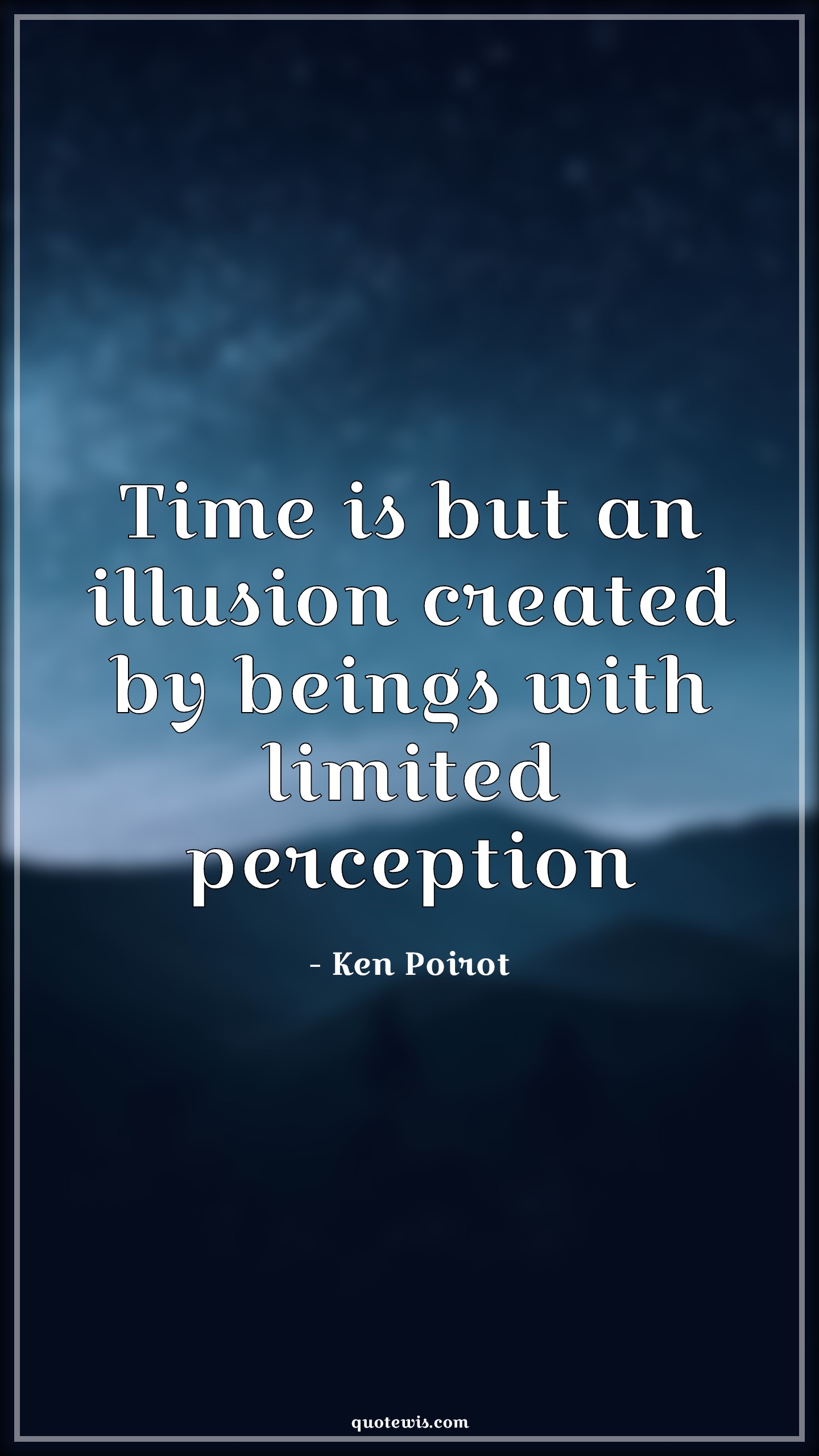 Time is but an illusion created by beings with limited perception - Ken Poirot Quotes |  Time Quotes, Illusion Quotes, Fantasy Quotes, Perception Quotes,