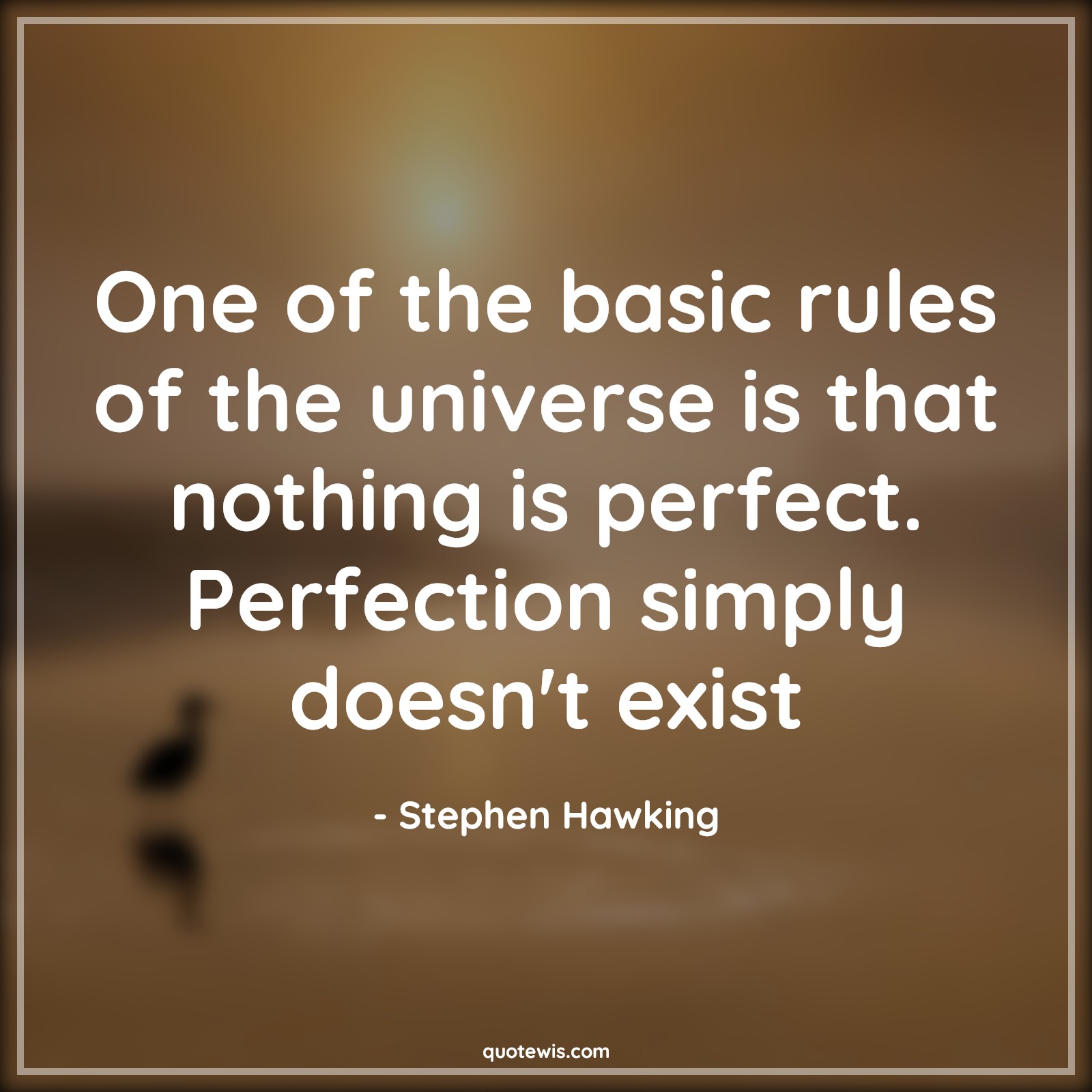 One of the basic rules of the universe is that nothing is perfect. Perfection simply doesn't exist - Stephen Hawking Quotes |  Perfection Quotes, Universe Quotes, Nothing Quotes,