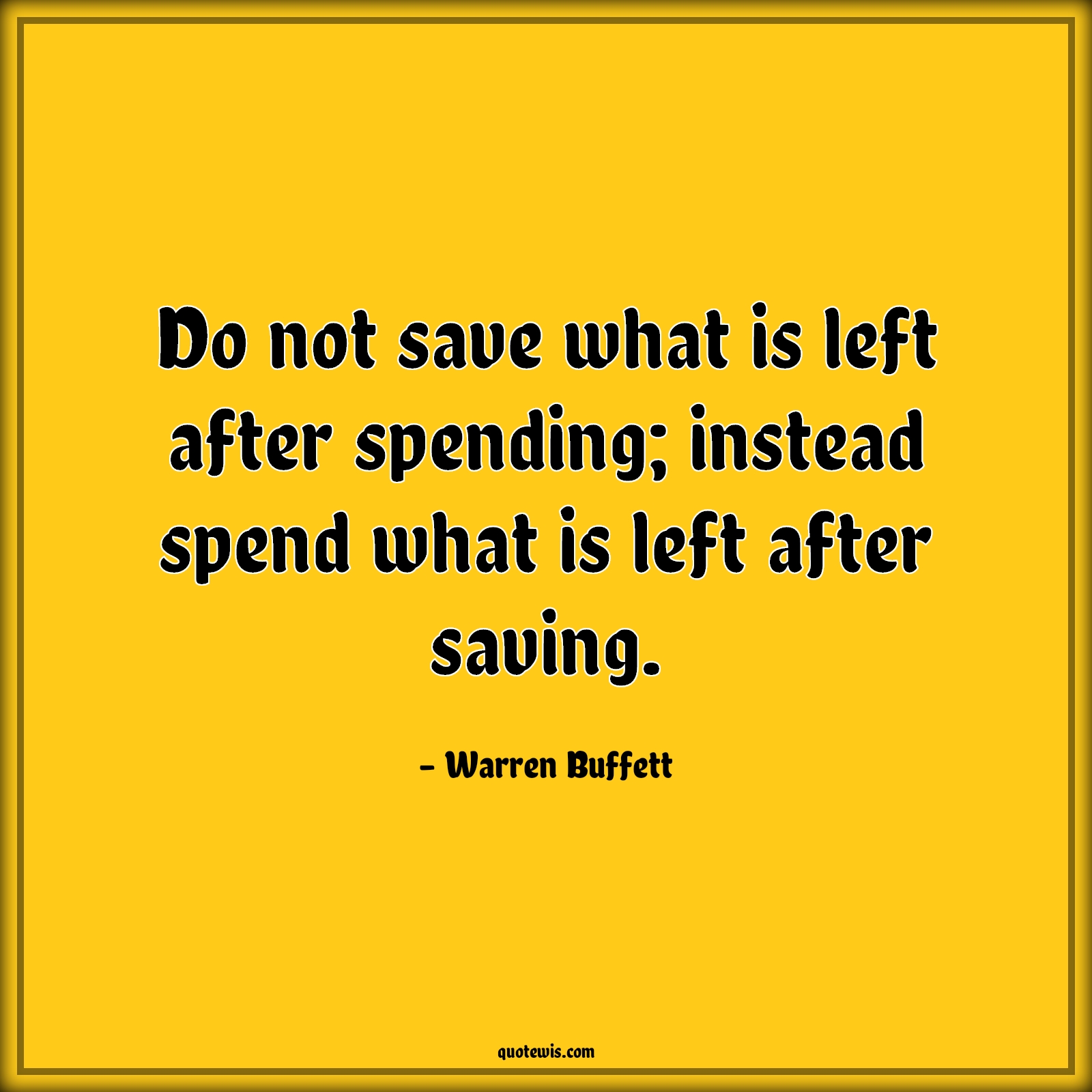 Do not save what is left after spending; instead spend what is left after saving. - Warren Buffett Quotes |  Savings Quotes, Spending Quotes, Investment Quotes, Finance Quotes, Life Quotes, Suggestion Quotes,