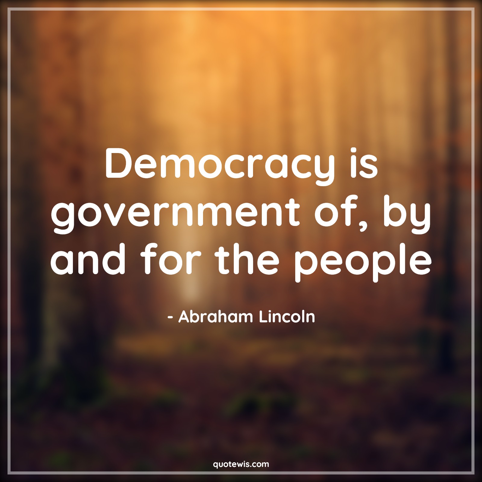 Democracy is government of, by and for the people - Abraham Lincoln Quotes |  Democracy Quotes, Politics Quotes, Government Quotes, People Quotes,