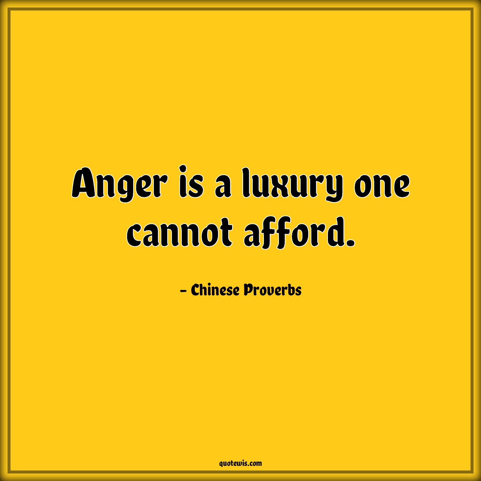 Anger is a luxury one cannot afford. - Chinese Proverbs Quotes |  Anger Quotes, Luxury Quotes,
