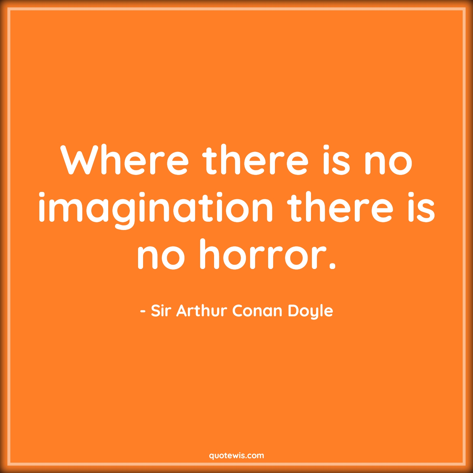 Where there is no imagination there is no horror. -  Sir Arthur Conan Doyle Quotes |  Sherlock holmes Quotes, Imagination Quotes, Horror Quotes,