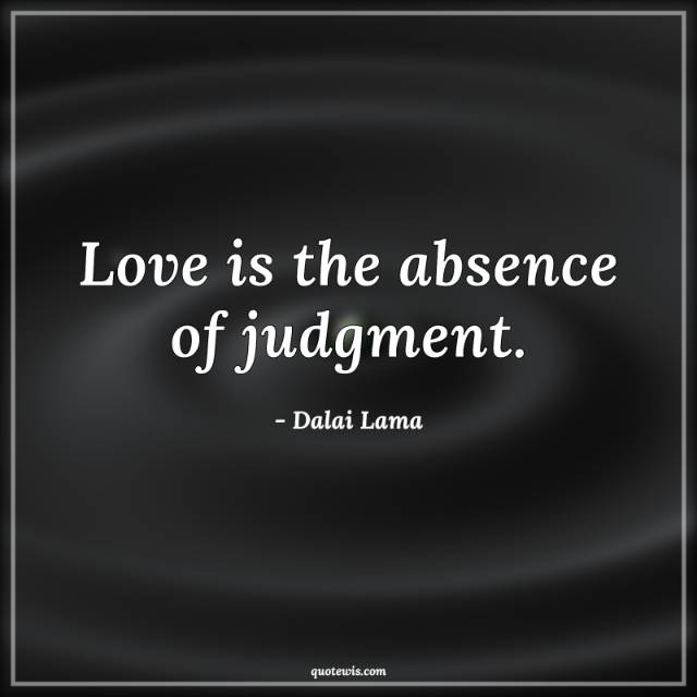 Love is the absence of judgment.